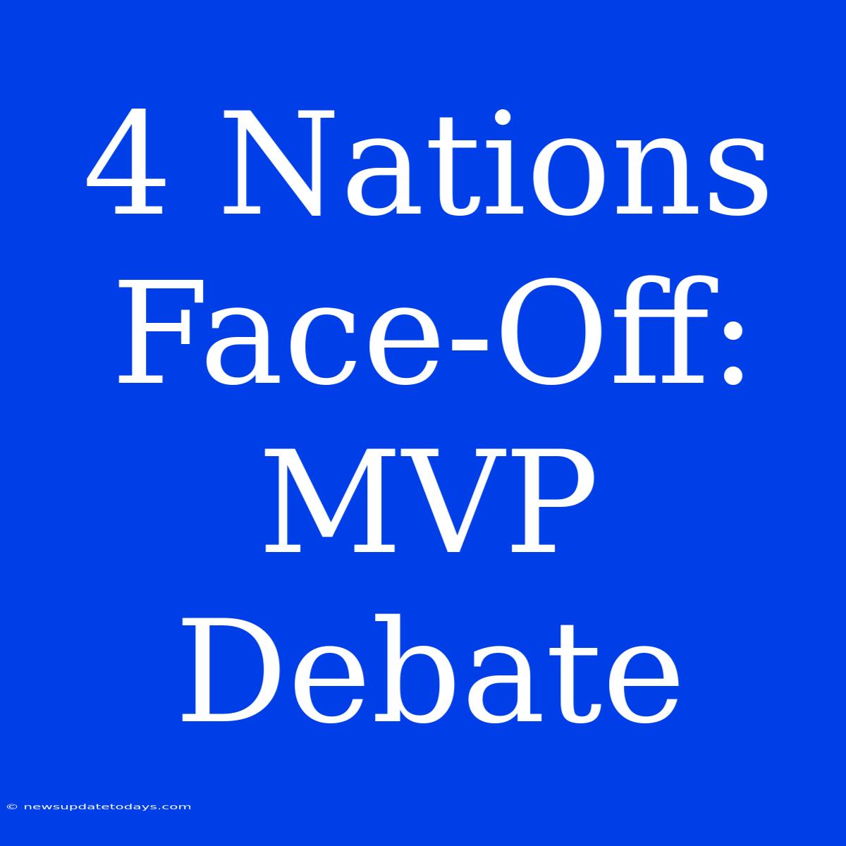 4 Nations Face-Off: MVP Debate