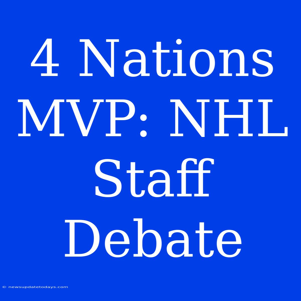 4 Nations MVP: NHL Staff Debate