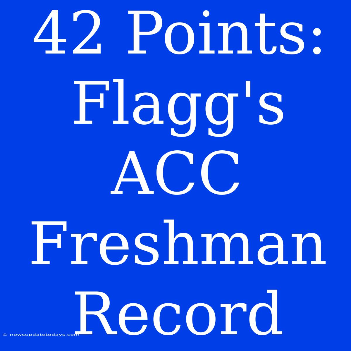 42 Points: Flagg's ACC Freshman Record