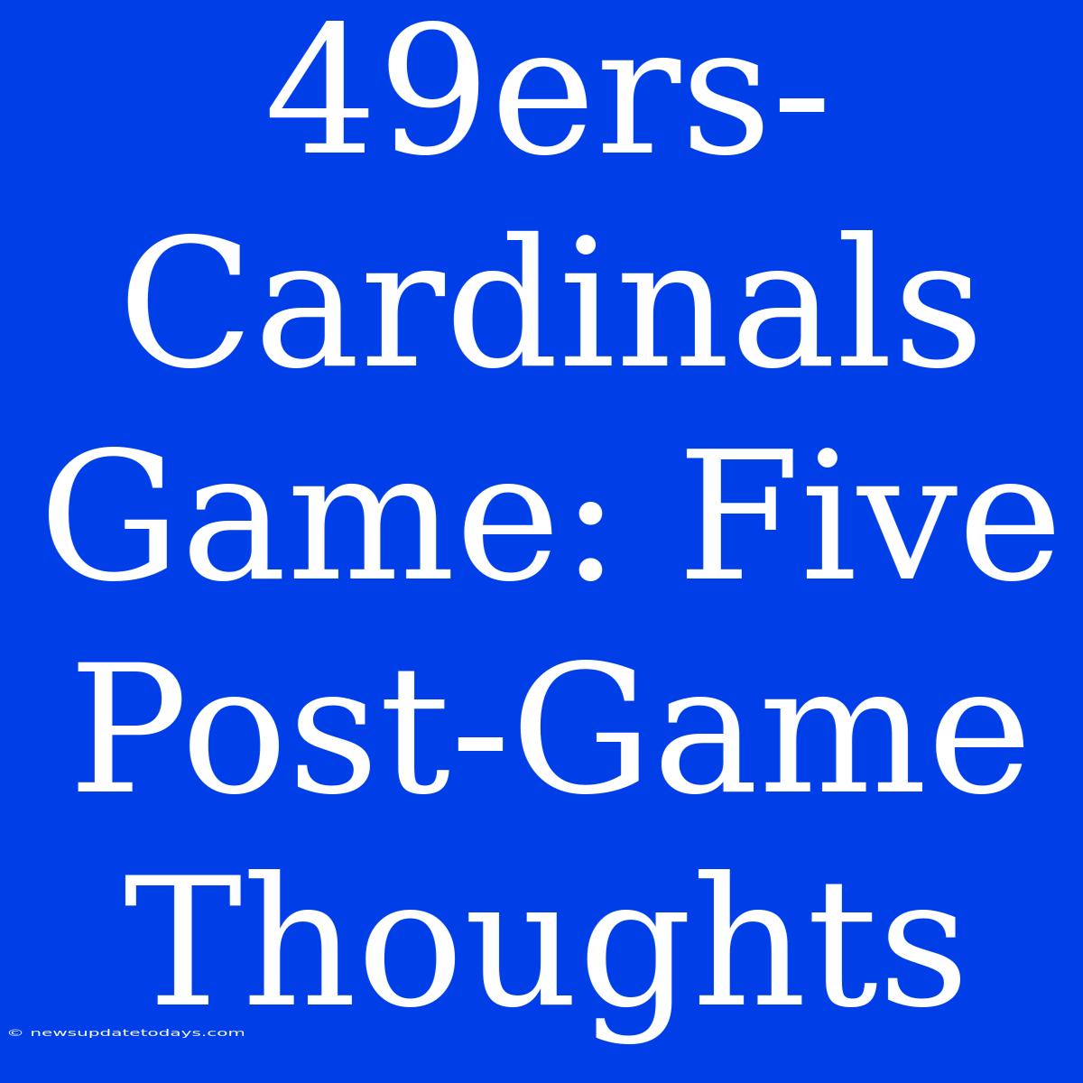 49ers-Cardinals Game: Five Post-Game Thoughts