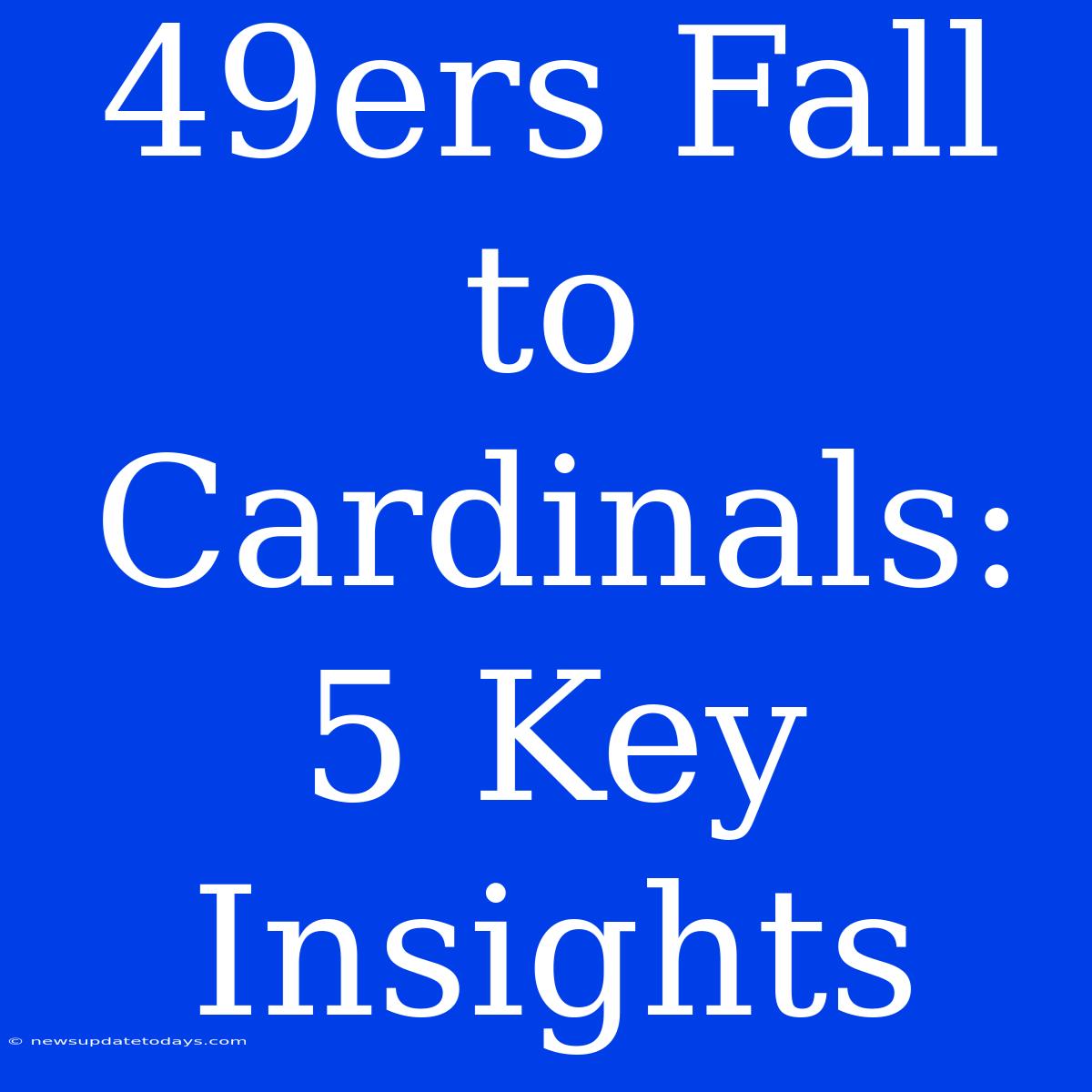 49ers Fall To Cardinals: 5 Key Insights