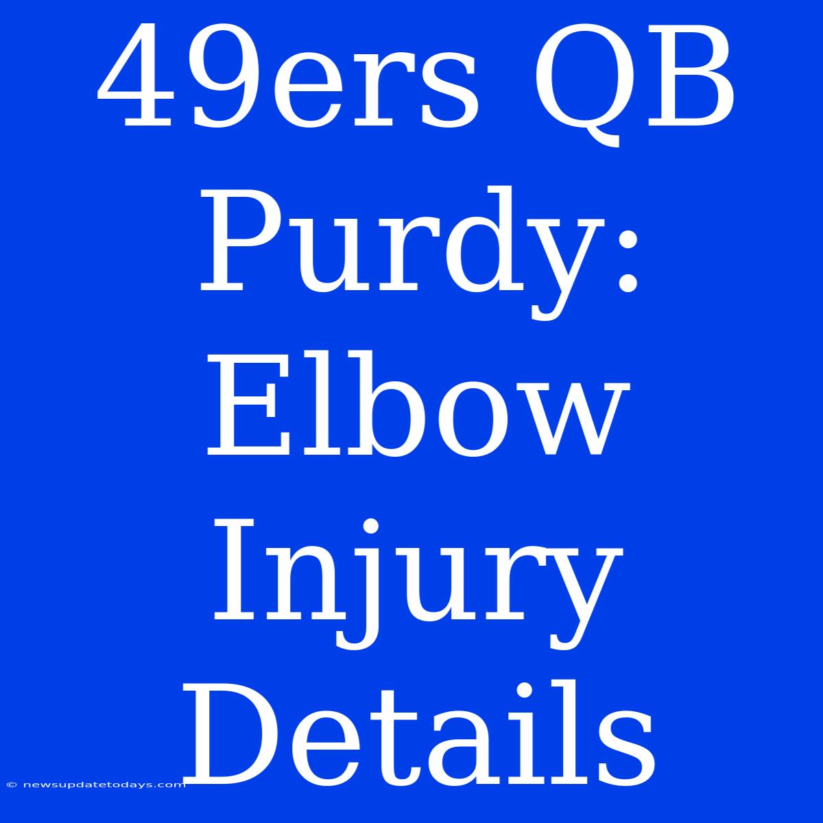 49ers QB Purdy: Elbow Injury Details