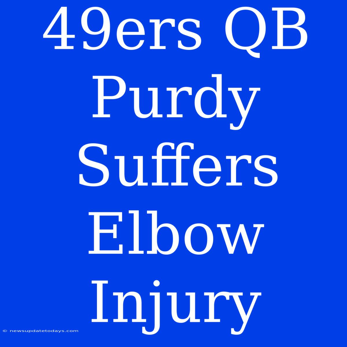 49ers QB Purdy Suffers Elbow Injury