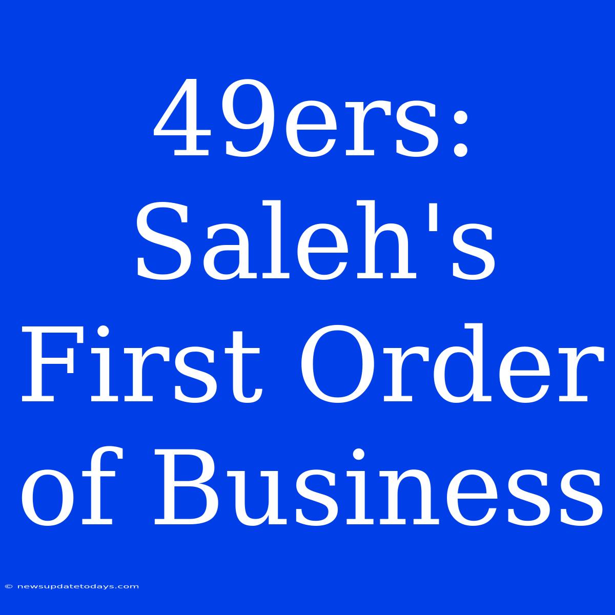 49ers: Saleh's First Order Of Business