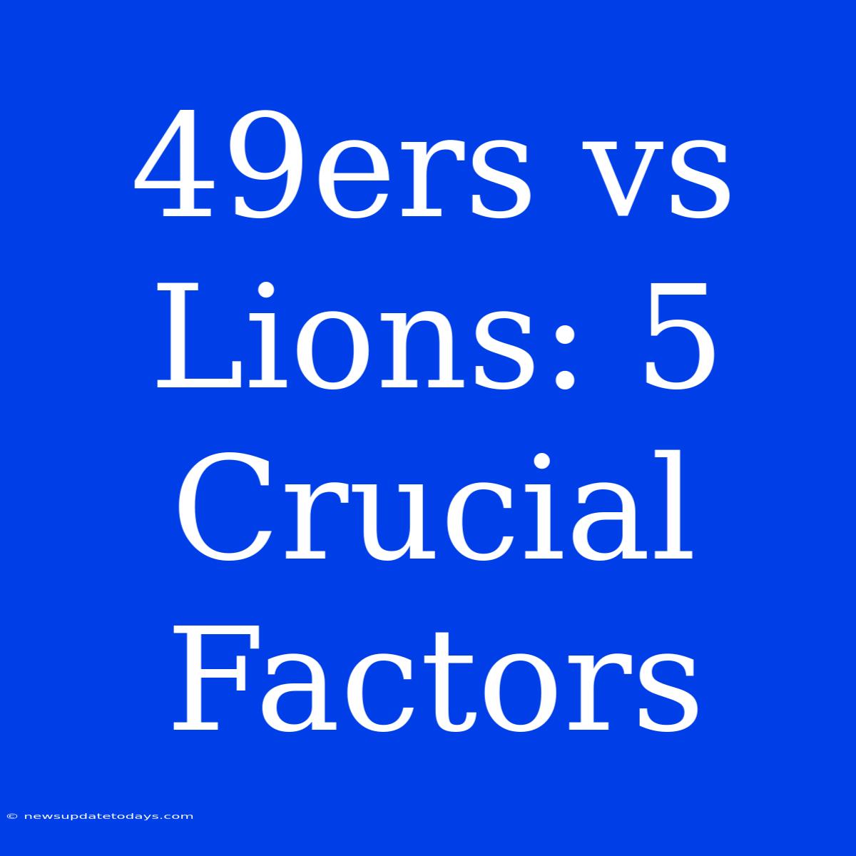 49ers Vs Lions: 5 Crucial Factors