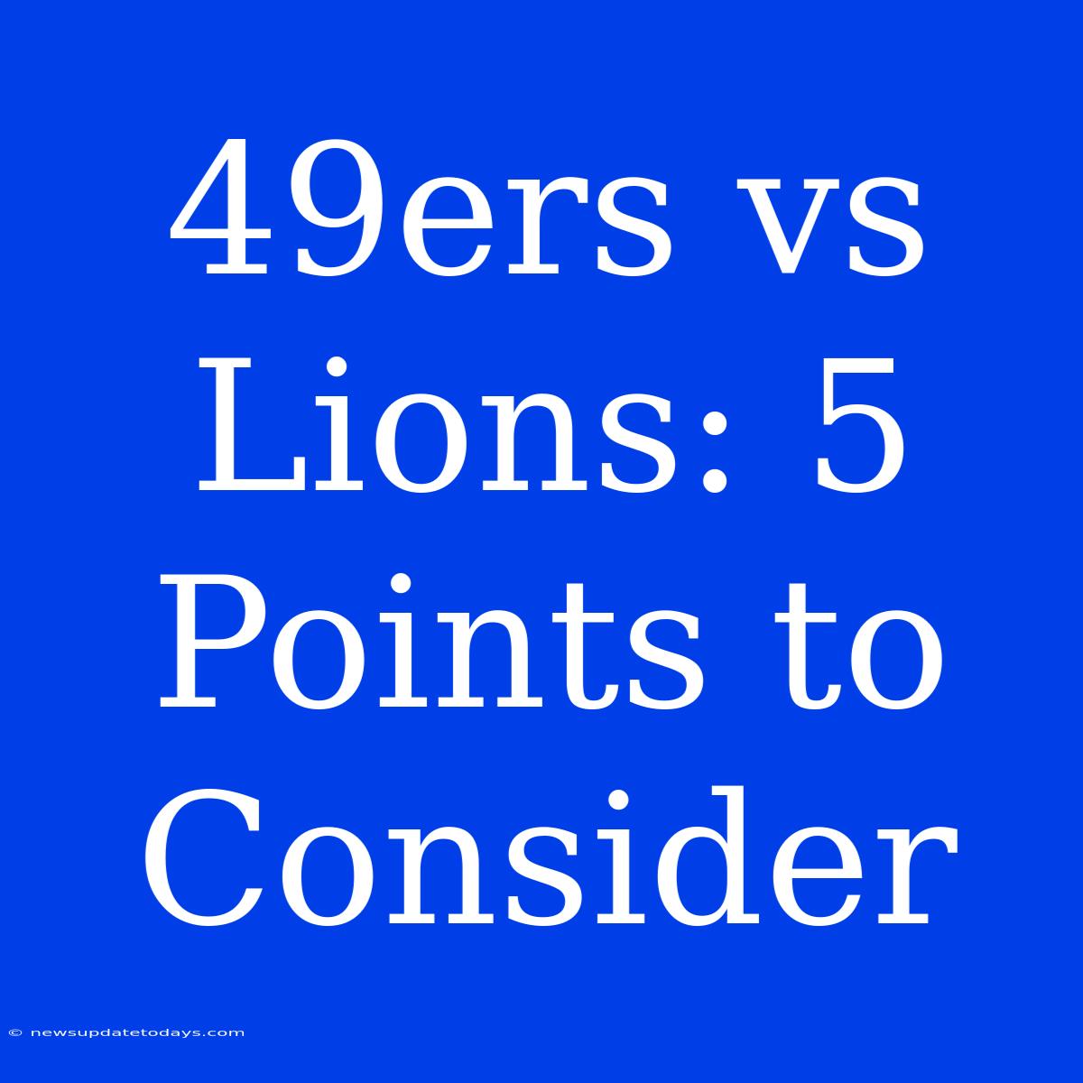 49ers Vs Lions: 5 Points To Consider