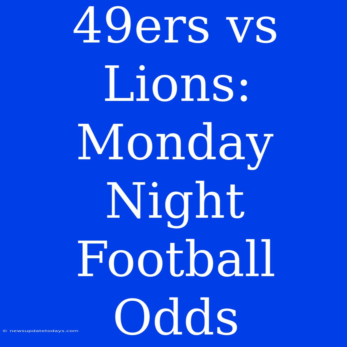 49ers Vs Lions: Monday Night Football Odds