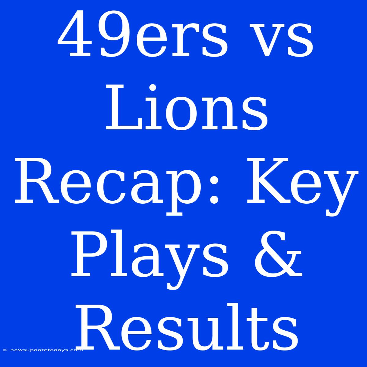 49ers Vs Lions Recap: Key Plays & Results