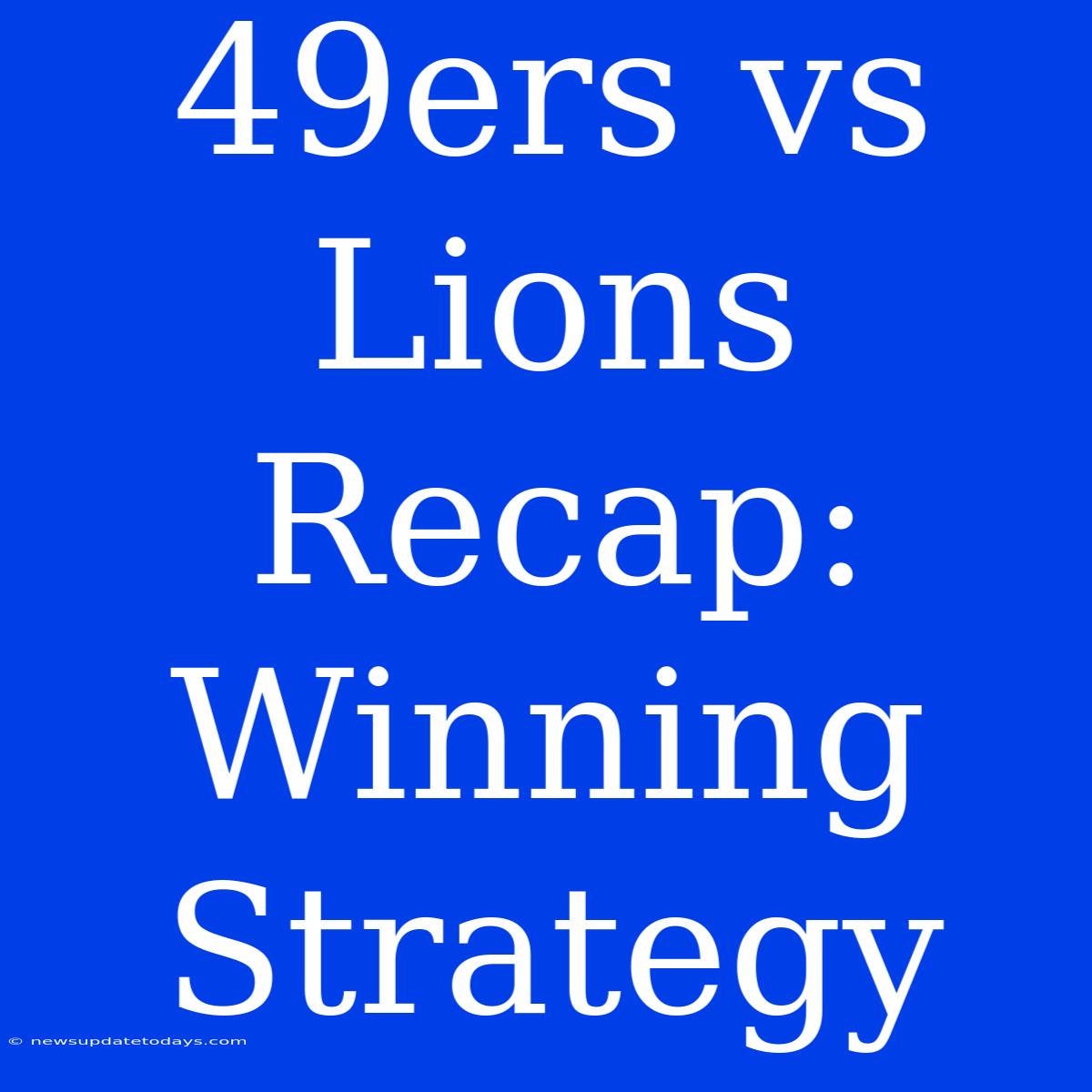 49ers Vs Lions Recap: Winning Strategy