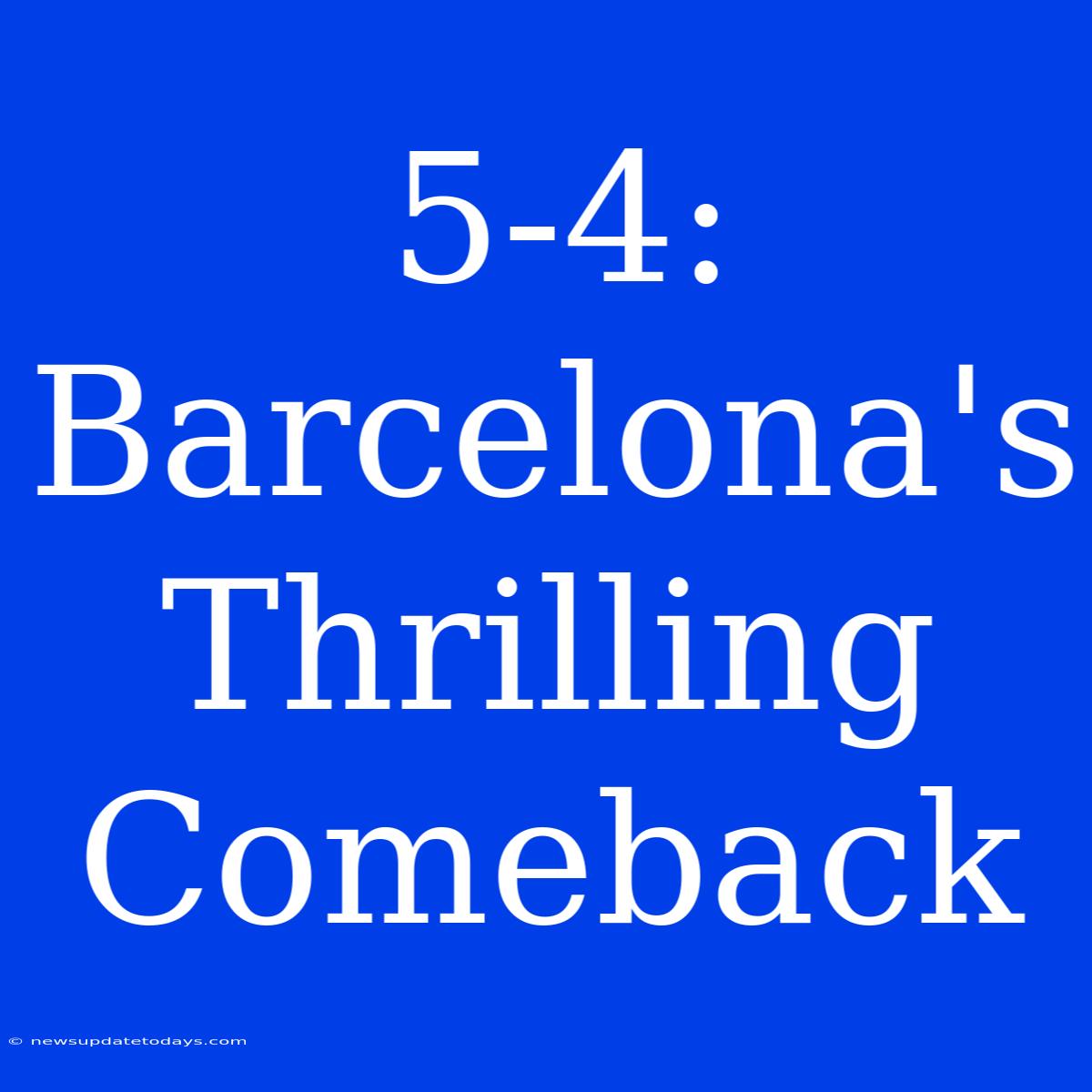 5-4: Barcelona's Thrilling Comeback