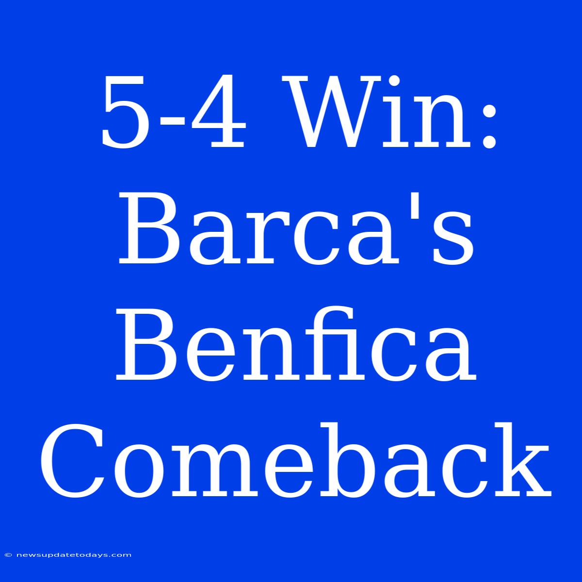 5-4 Win: Barca's Benfica Comeback