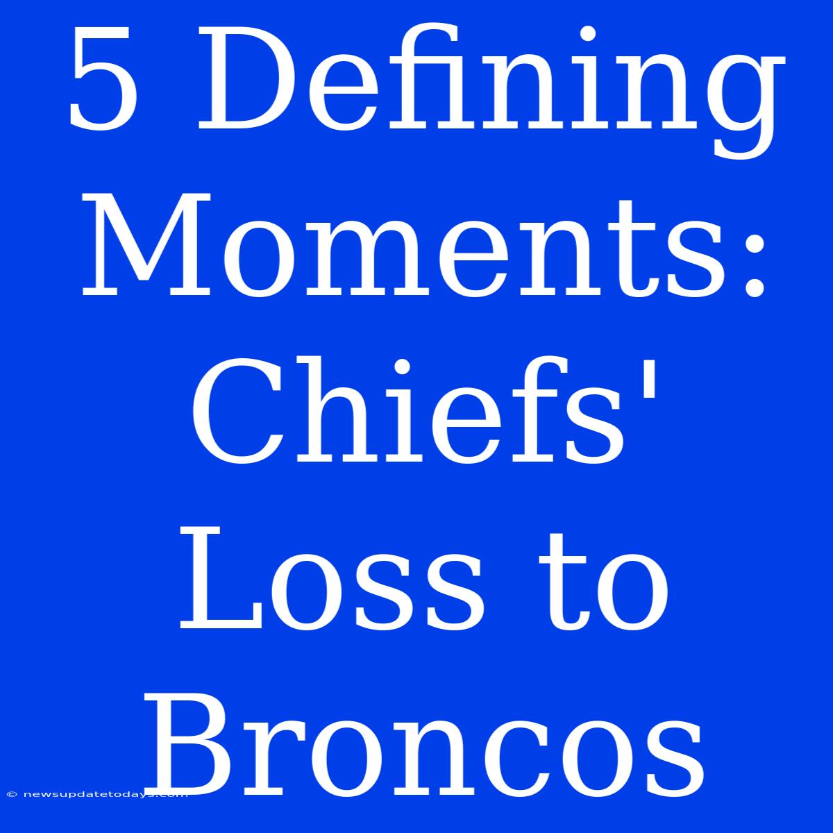 5 Defining Moments: Chiefs' Loss To Broncos