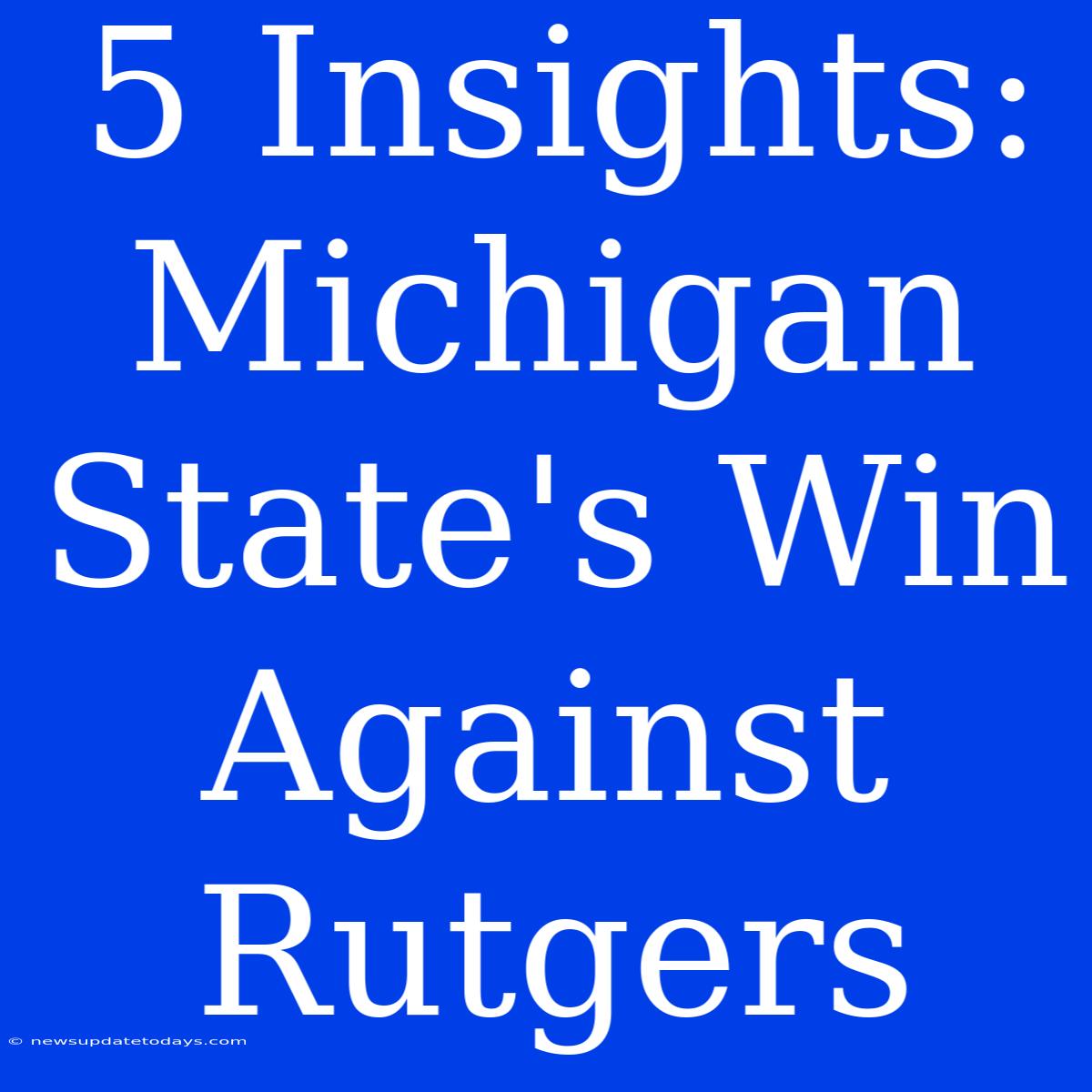 5 Insights: Michigan State's Win Against Rutgers