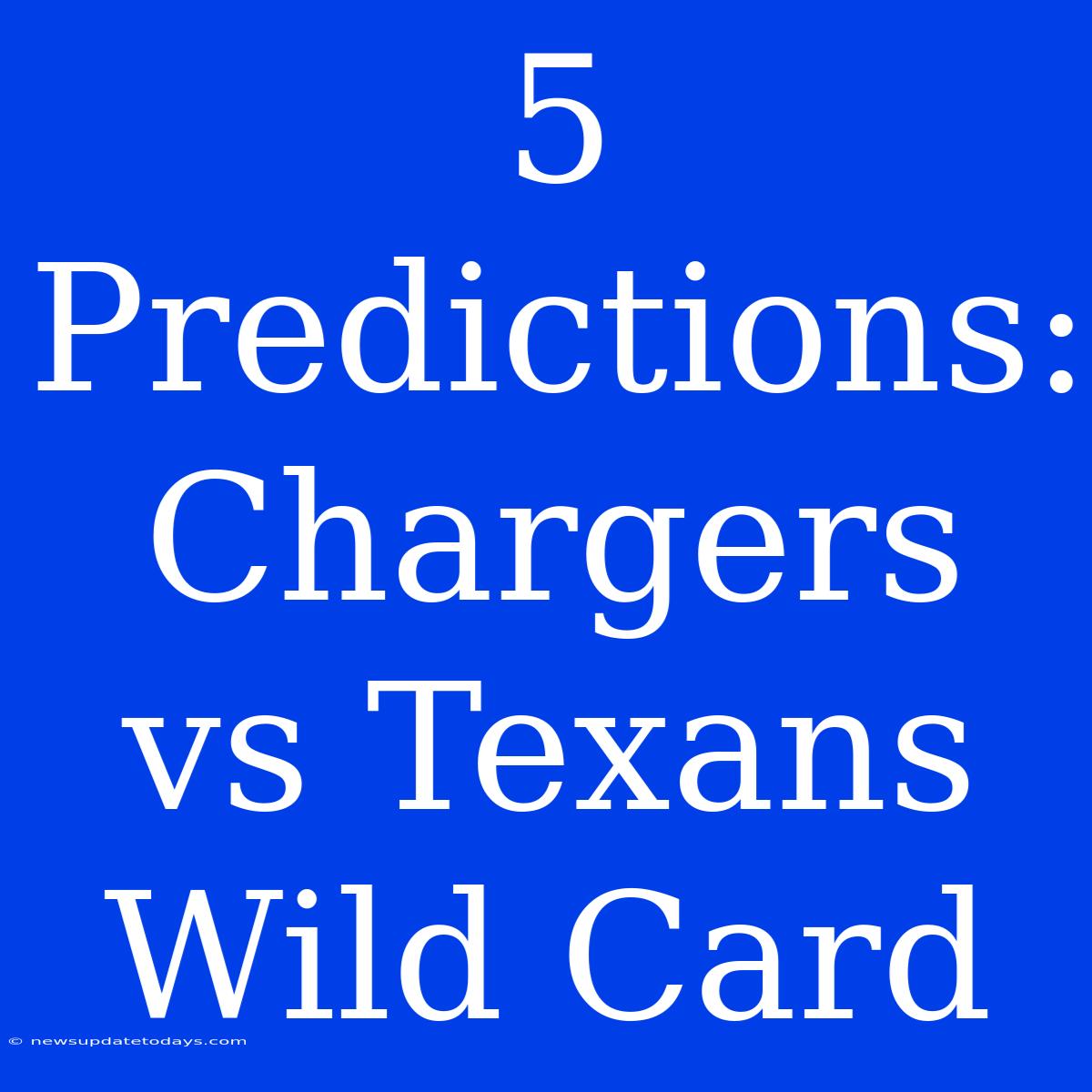 5 Predictions: Chargers Vs Texans Wild Card