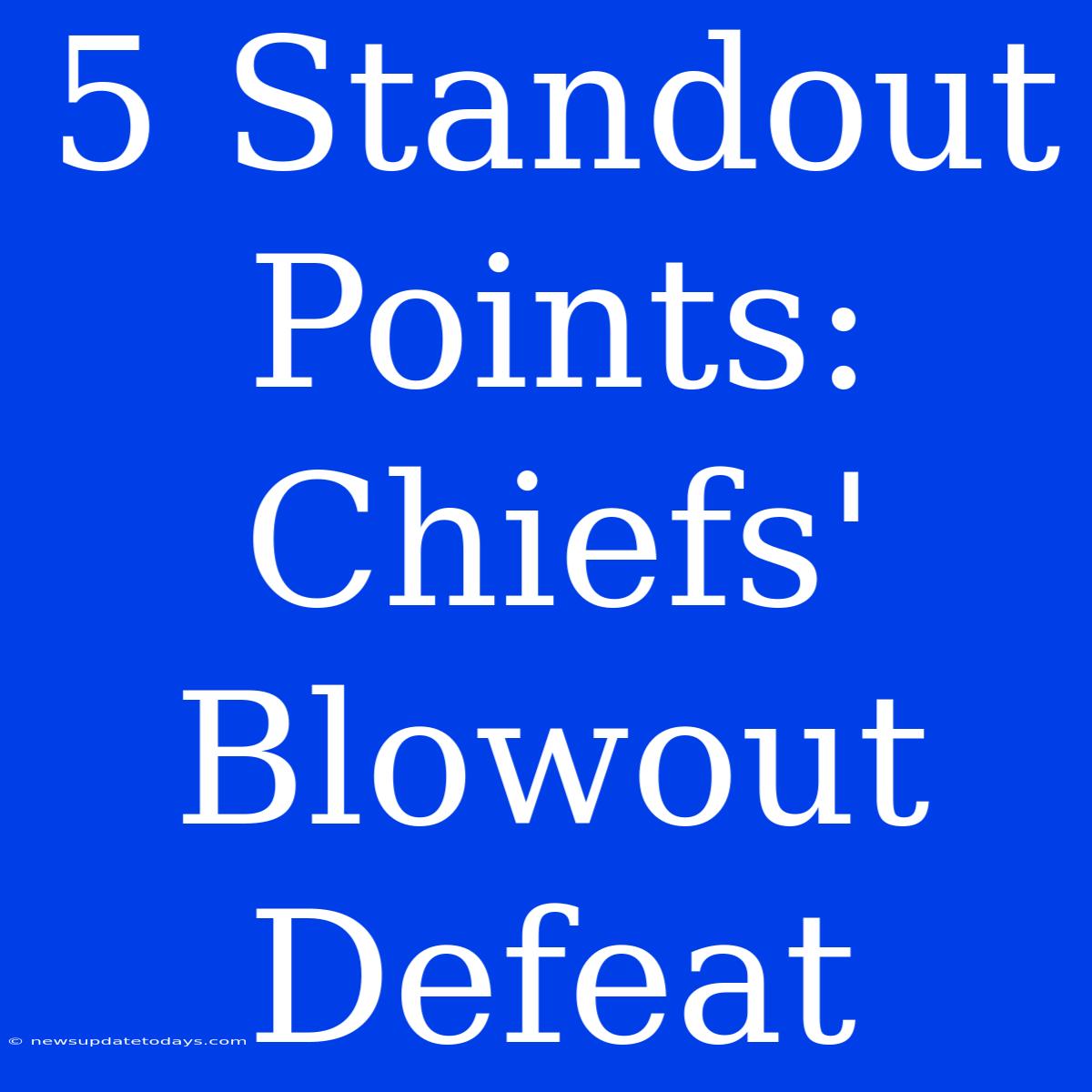 5 Standout Points: Chiefs' Blowout Defeat