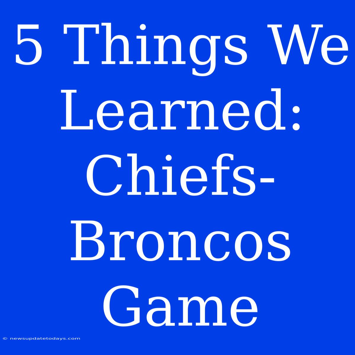 5 Things We Learned: Chiefs-Broncos Game