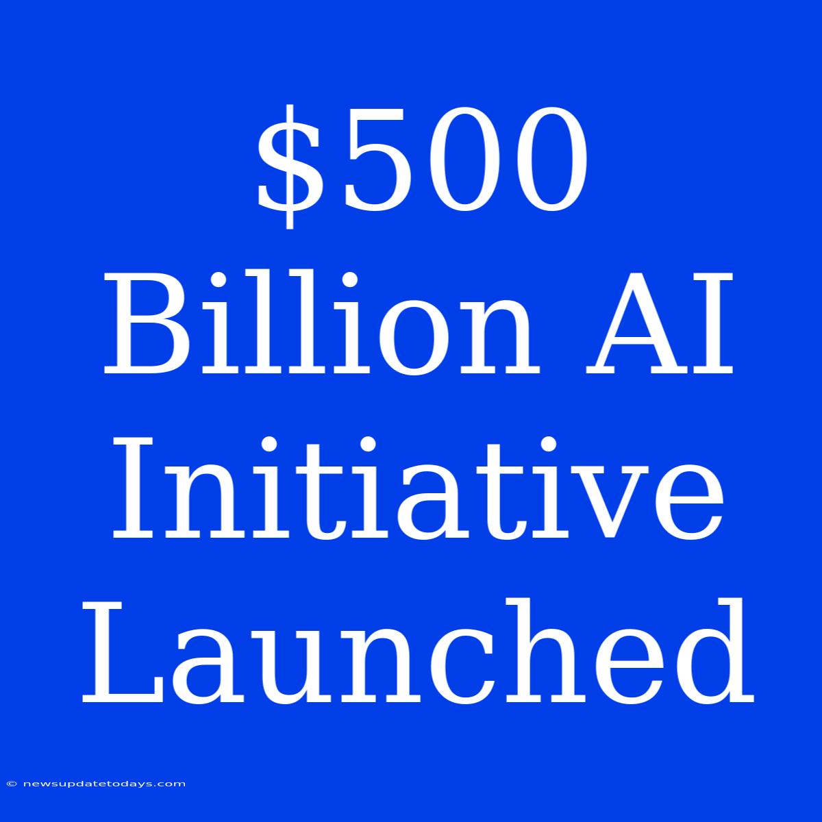 $500 Billion AI Initiative Launched