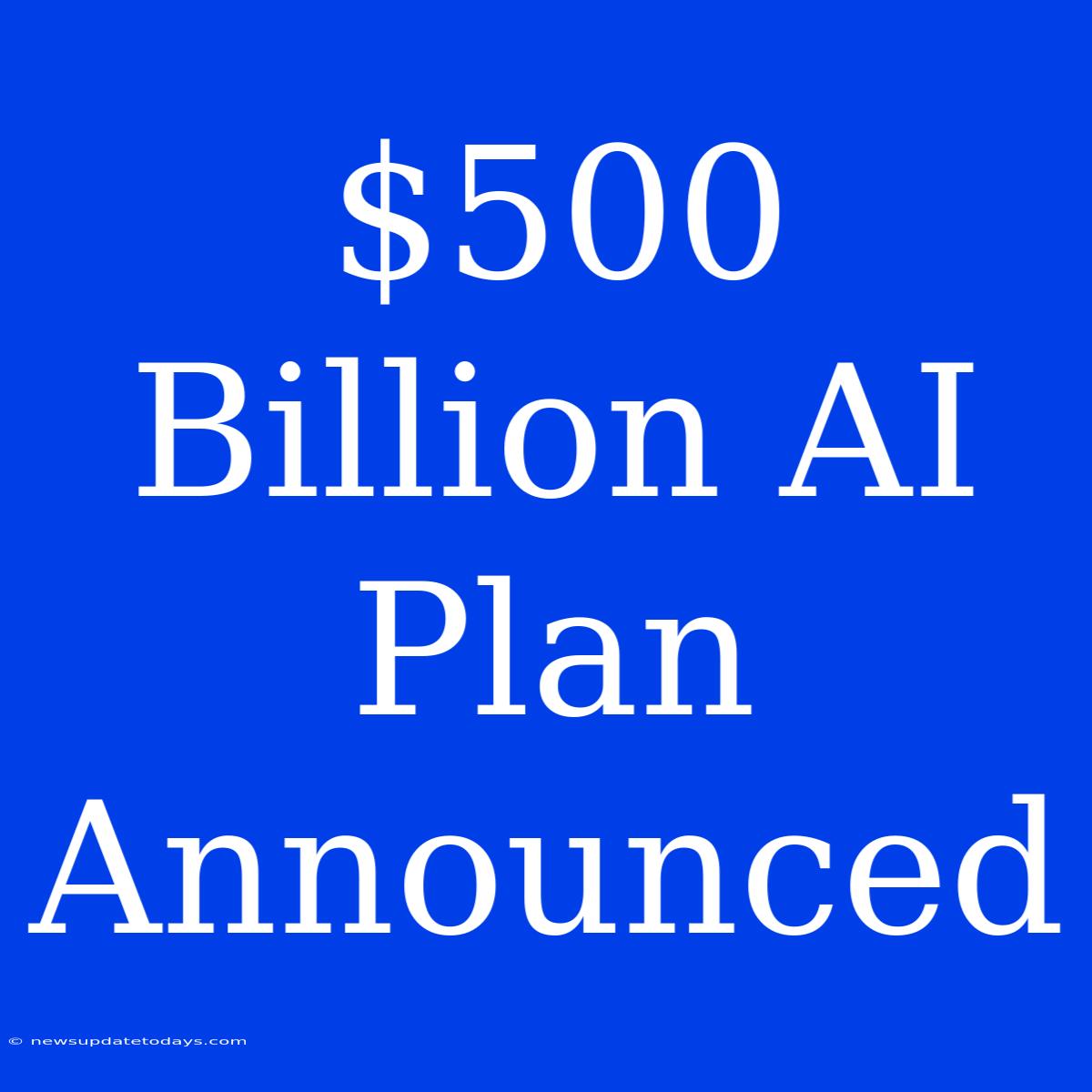 $500 Billion AI Plan Announced