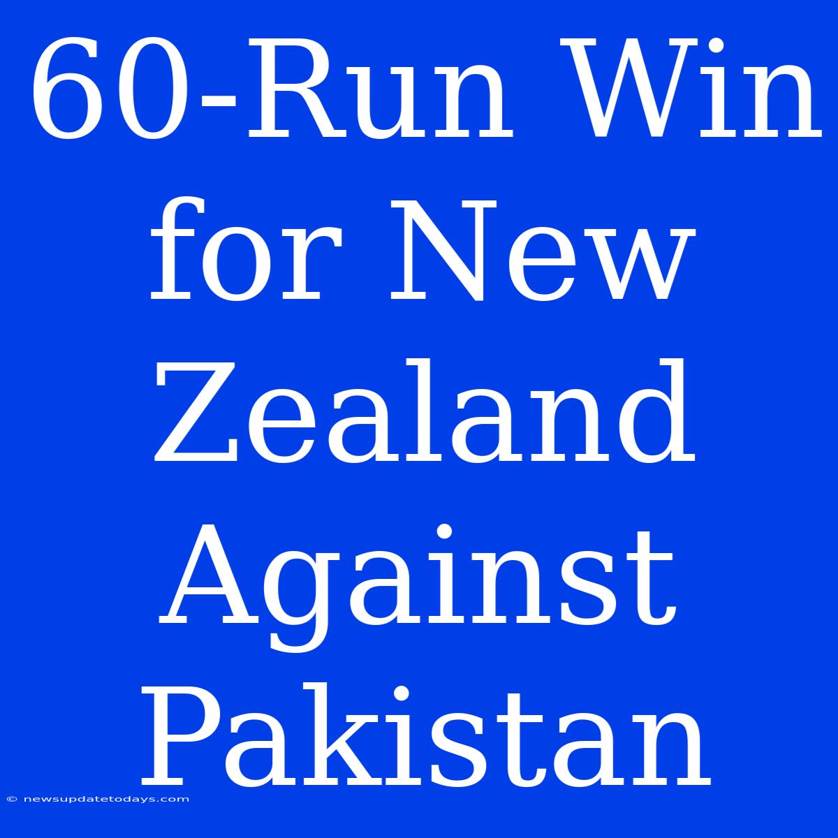 60-Run Win For New Zealand Against Pakistan