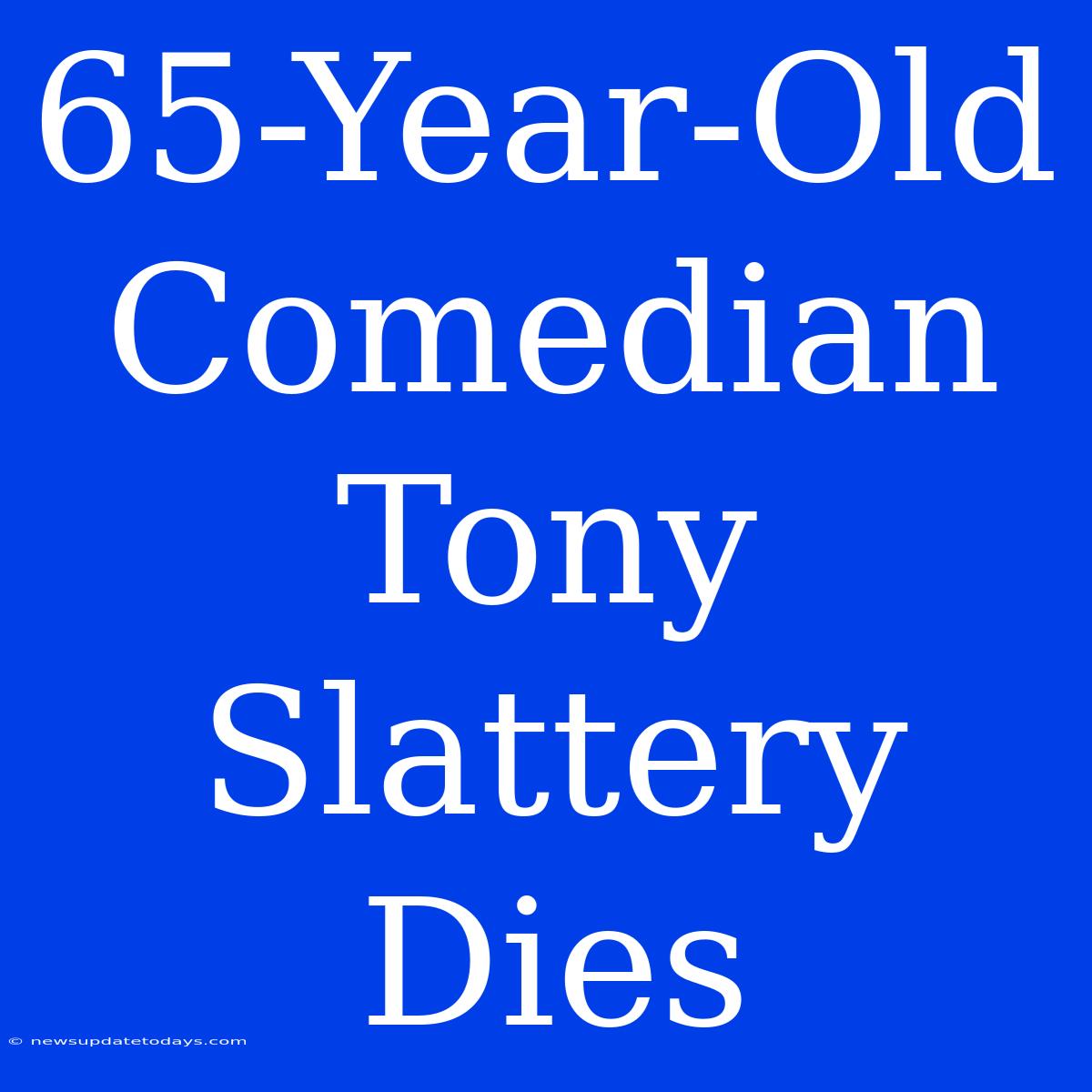 65-Year-Old Comedian Tony Slattery Dies