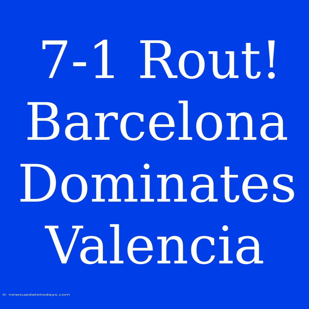 7-1 Rout! Barcelona Dominates Valencia