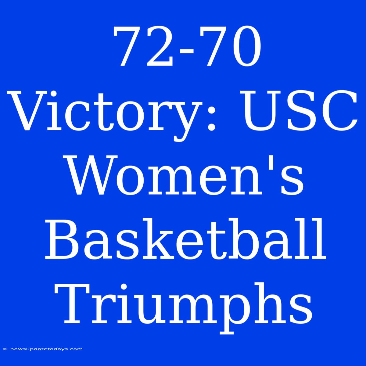 72-70 Victory: USC Women's Basketball Triumphs