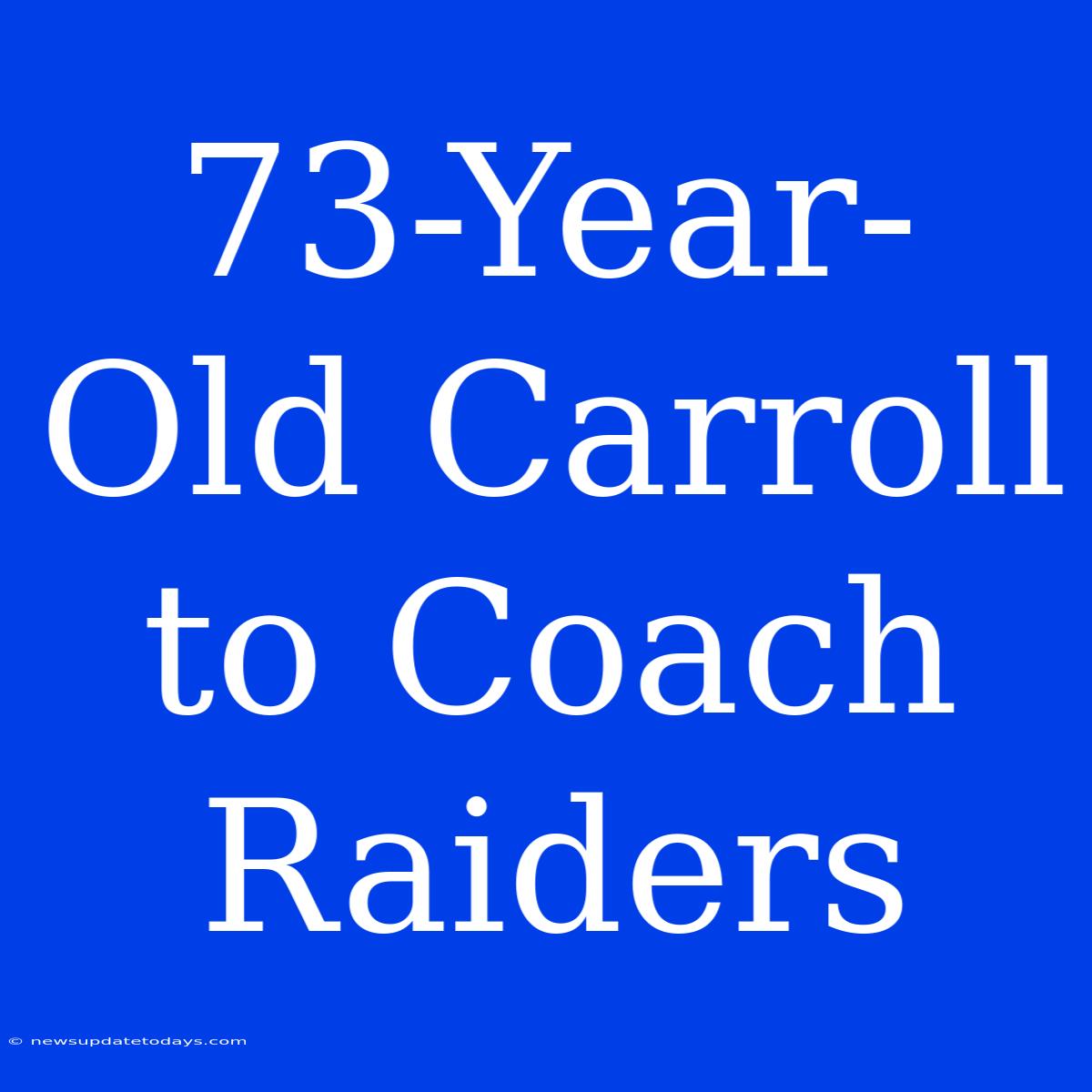 73-Year-Old Carroll To Coach Raiders