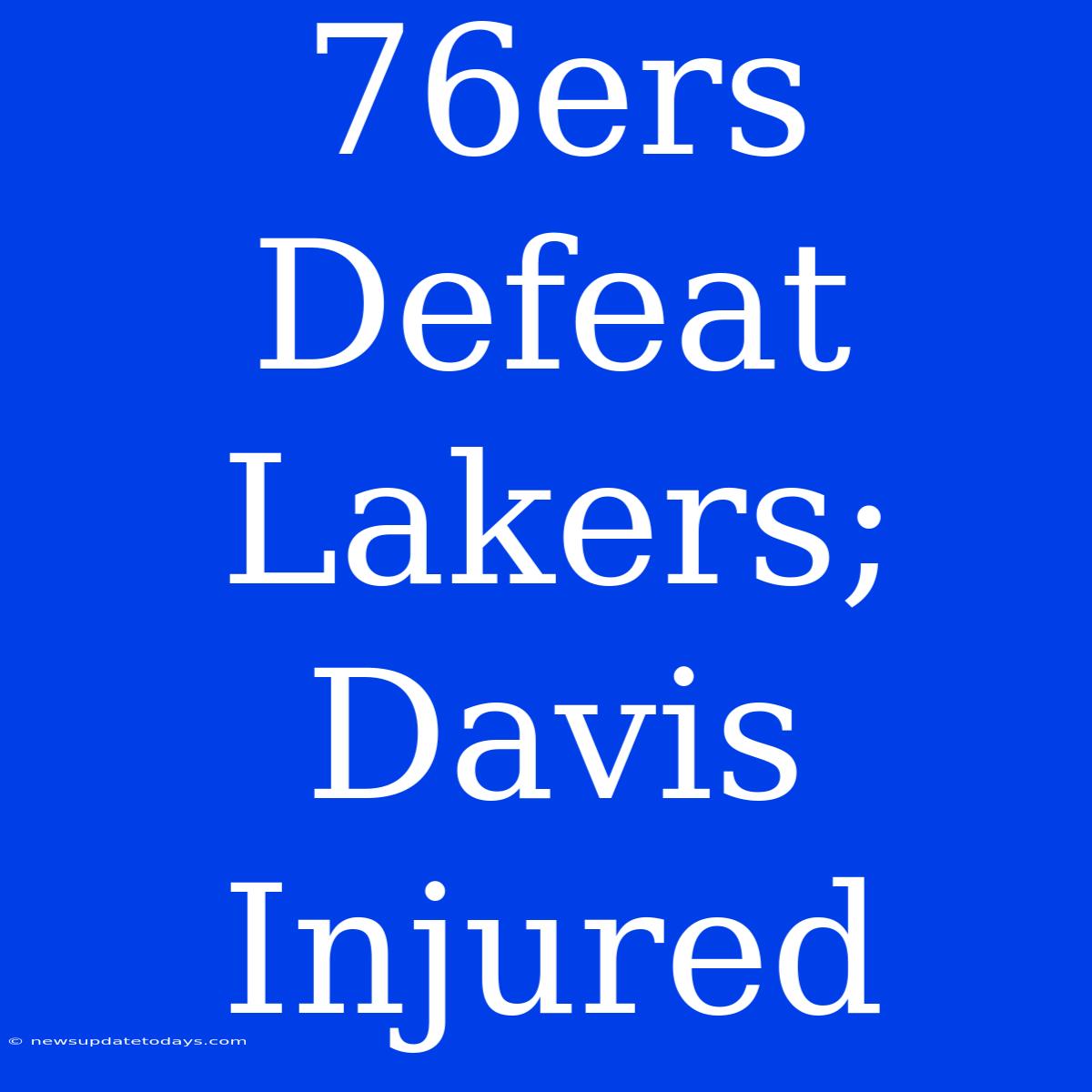 76ers Defeat Lakers; Davis Injured