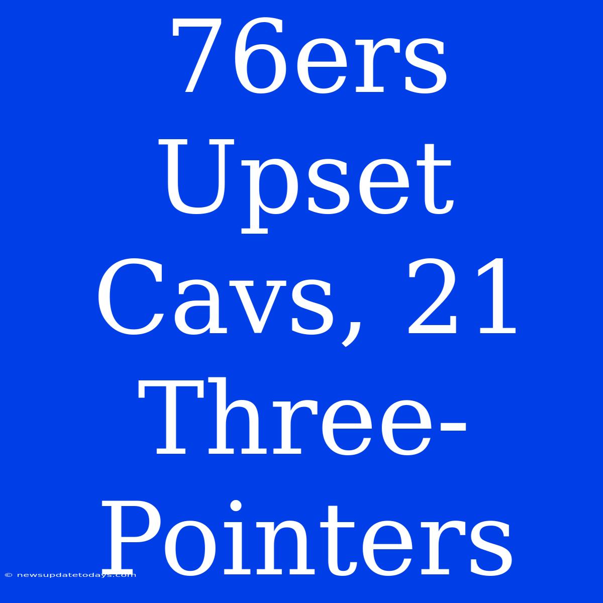 76ers Upset Cavs, 21 Three-Pointers