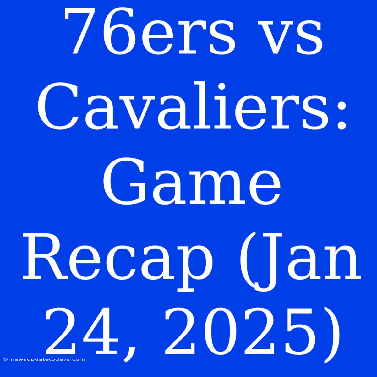 76ers Vs Cavaliers: Game Recap (Jan 24, 2025)