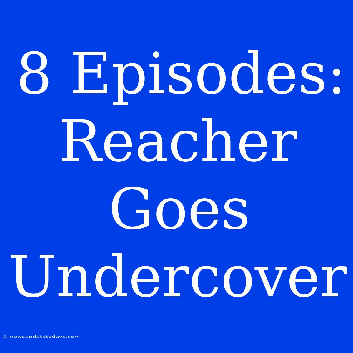 8 Episodes: Reacher Goes Undercover