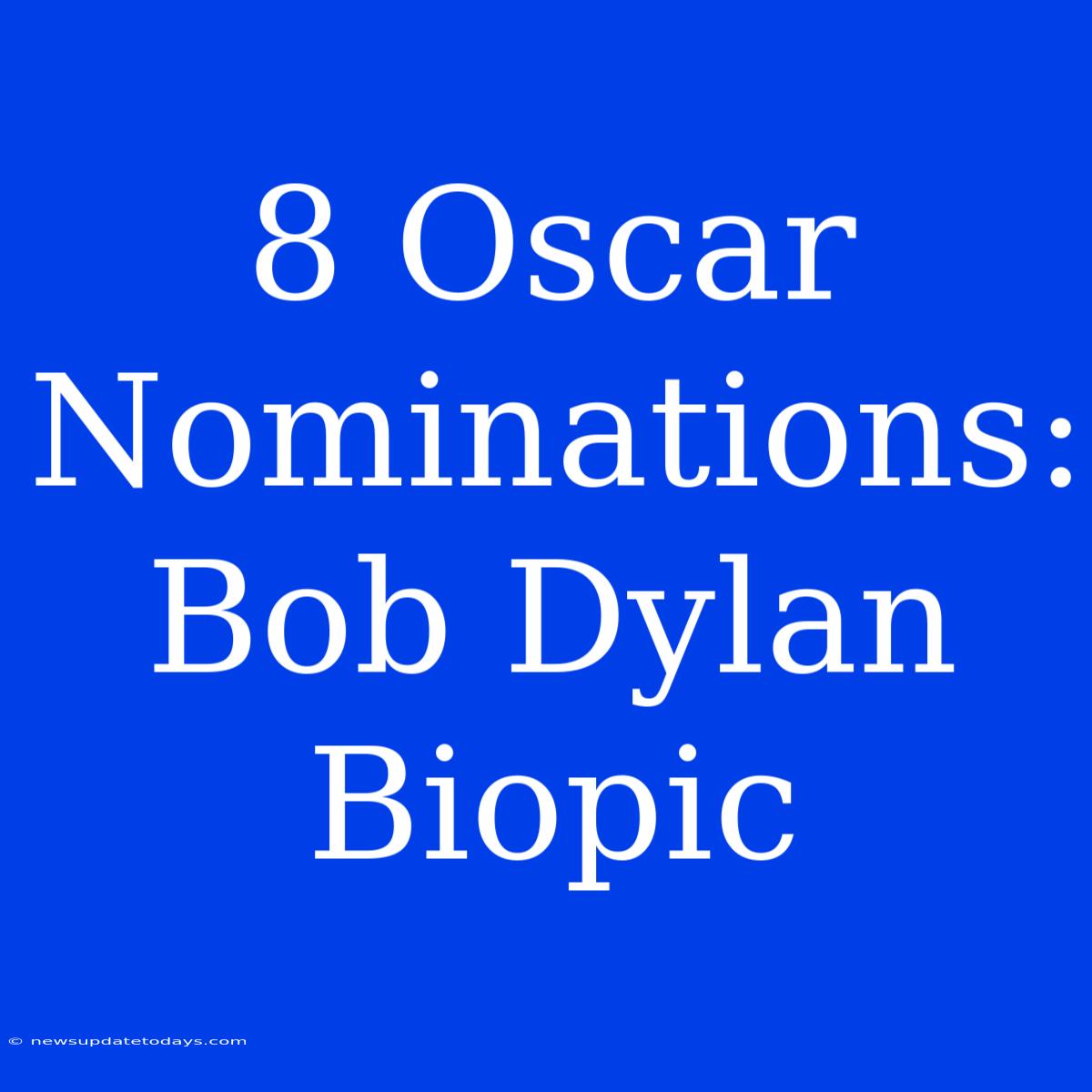 8 Oscar Nominations: Bob Dylan Biopic