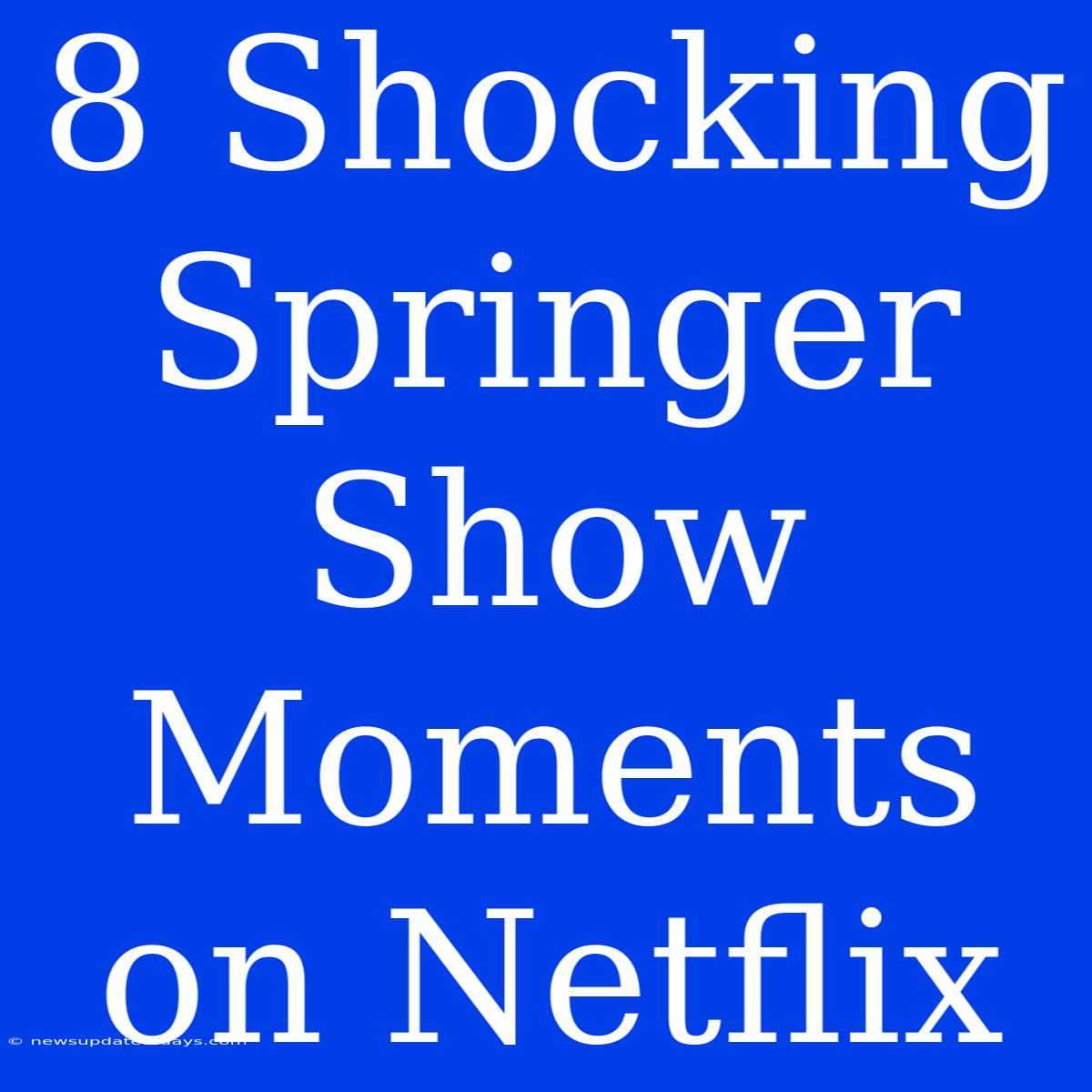 8 Shocking Springer Show Moments On Netflix