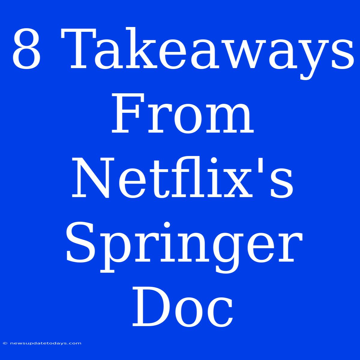 8 Takeaways From Netflix's Springer Doc