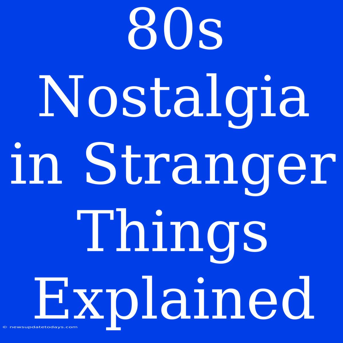 80s Nostalgia In Stranger Things Explained