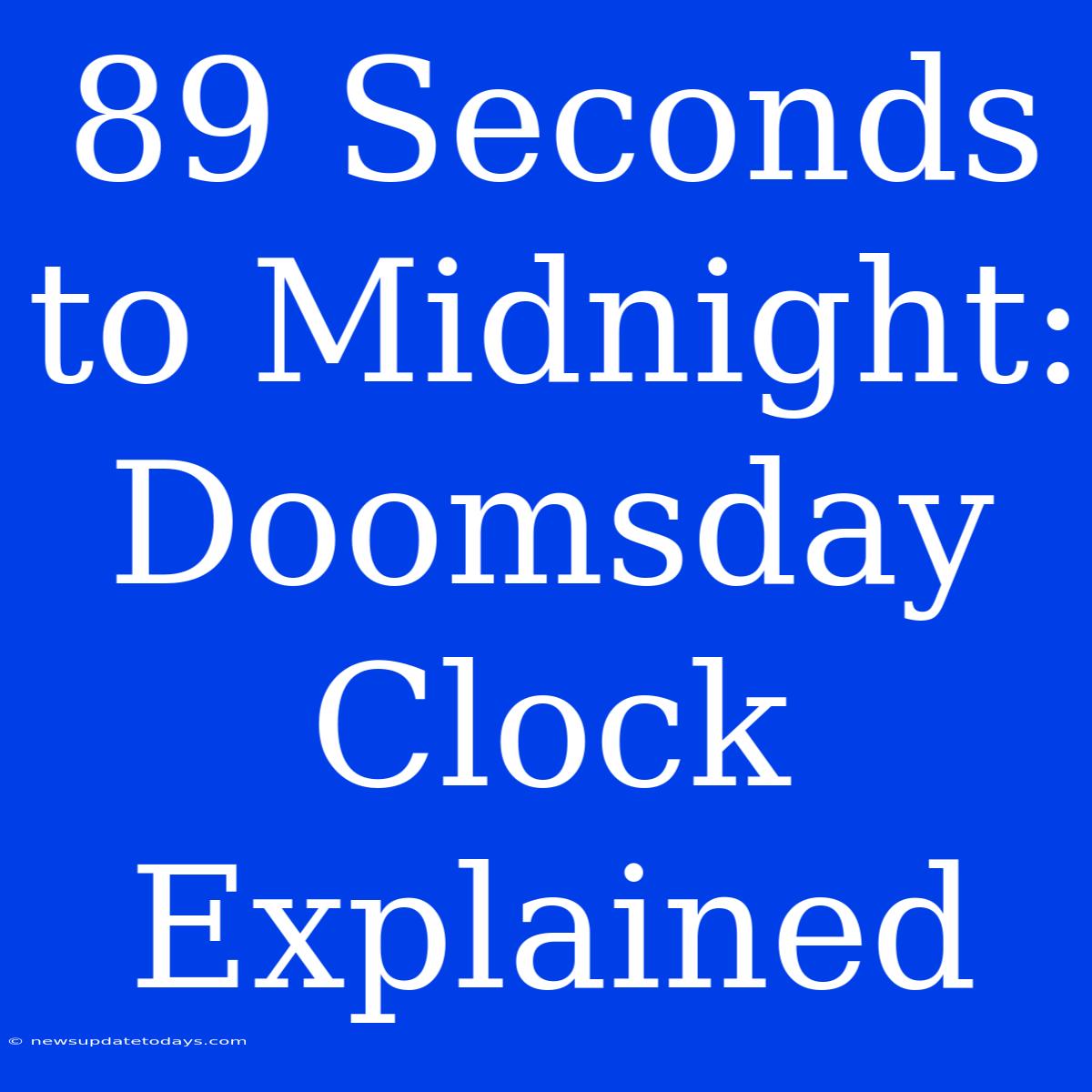 89 Seconds To Midnight: Doomsday Clock Explained