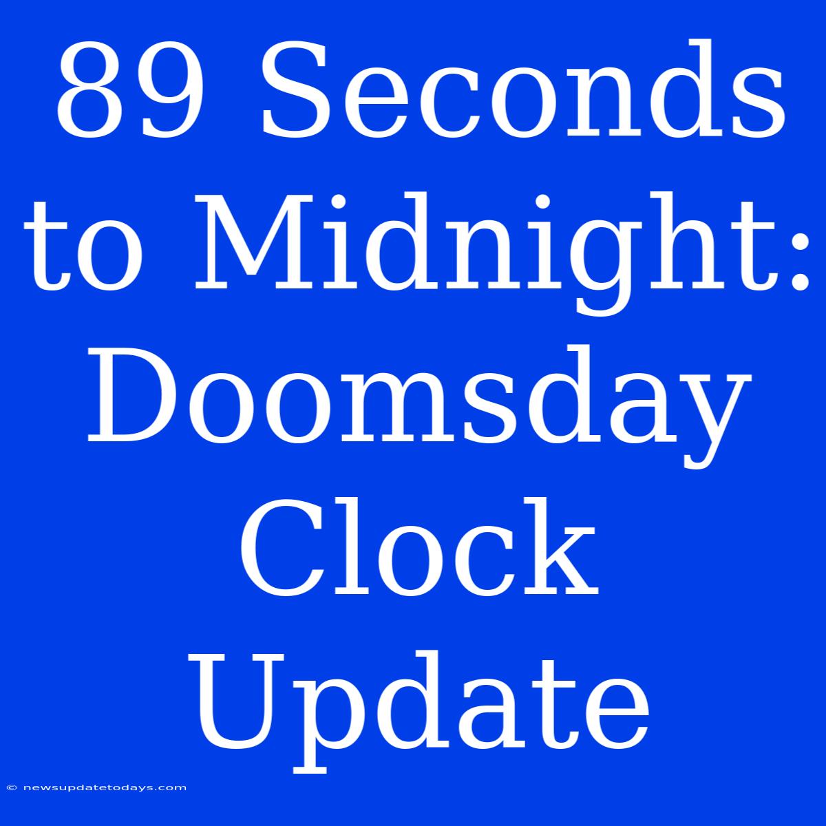 89 Seconds To Midnight: Doomsday Clock Update