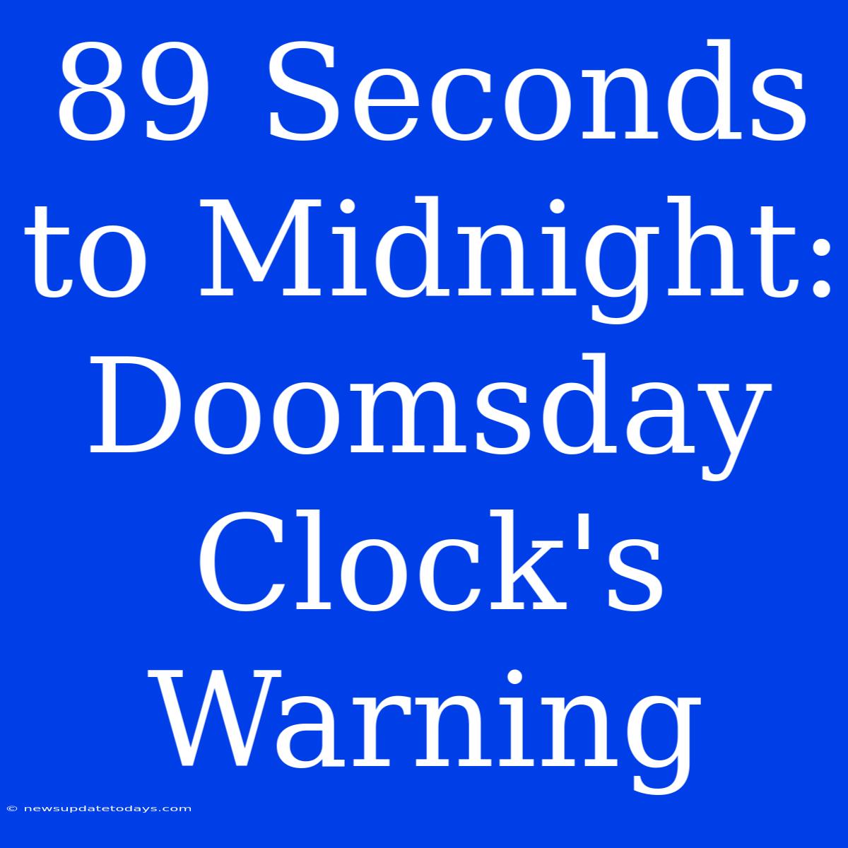 89 Seconds To Midnight: Doomsday Clock's Warning