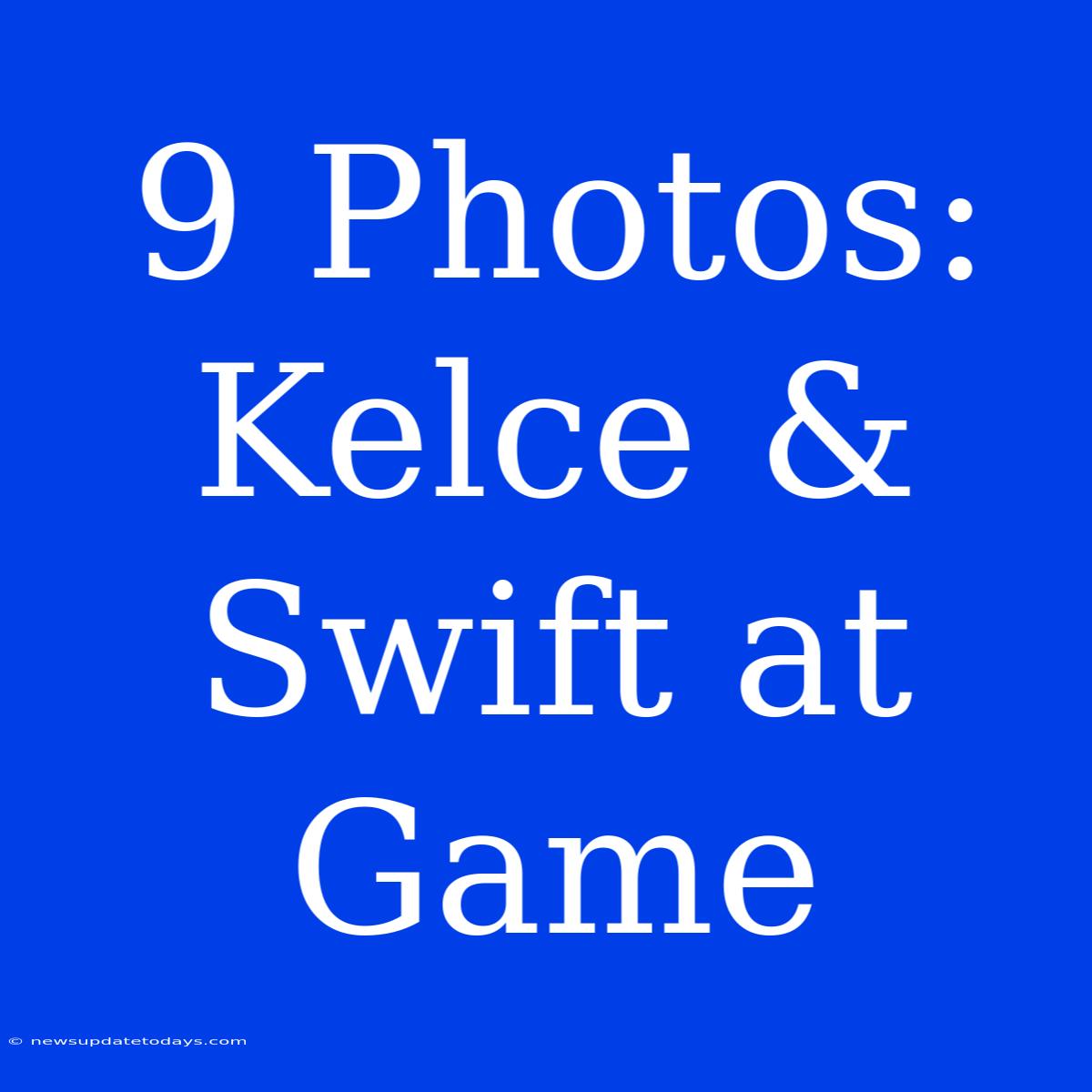 9 Photos: Kelce & Swift At Game