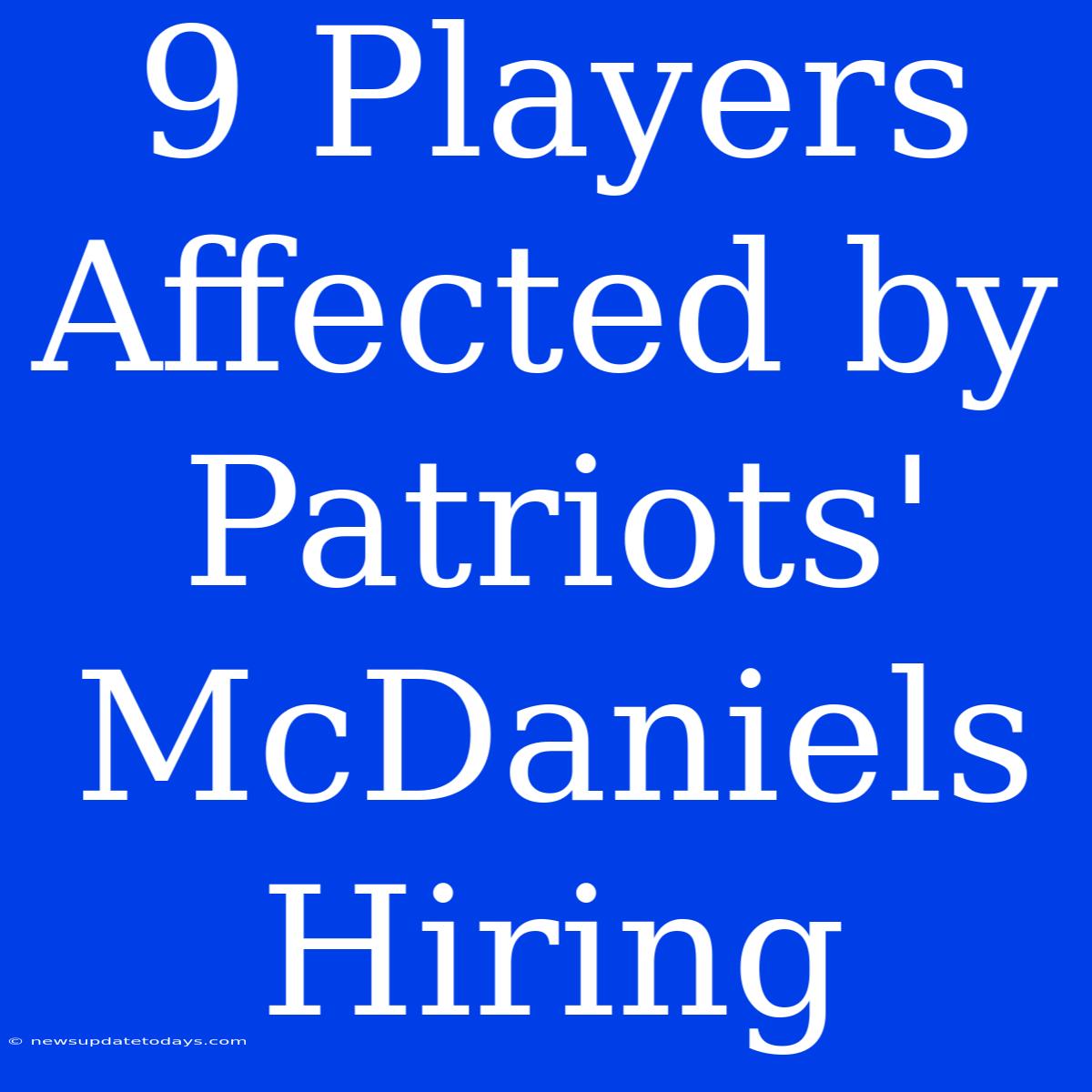 9 Players Affected By Patriots' McDaniels Hiring