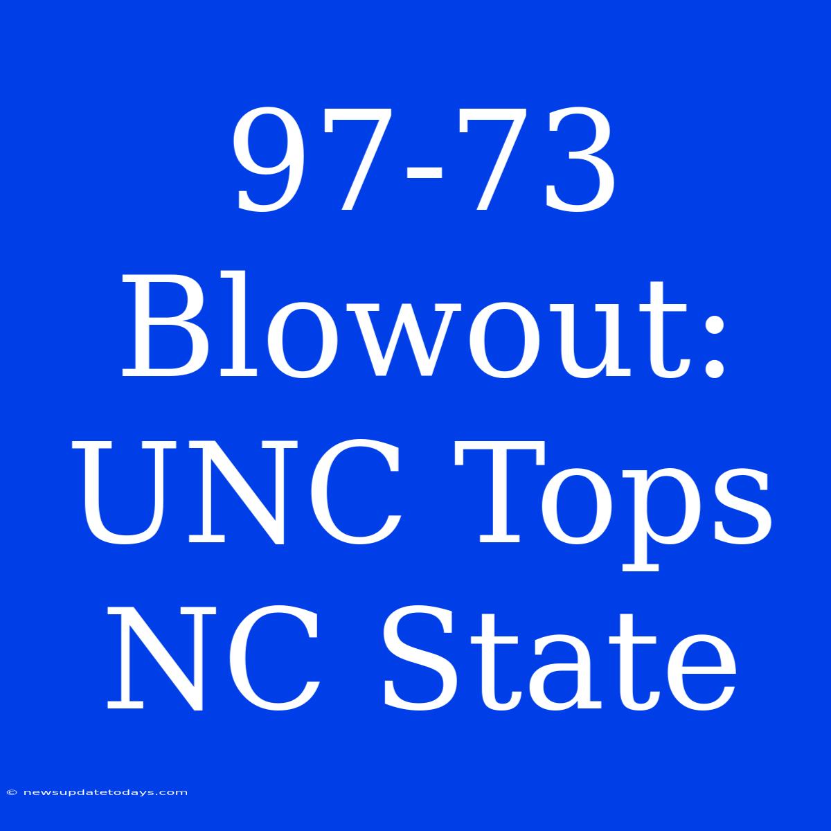 97-73 Blowout: UNC Tops NC State