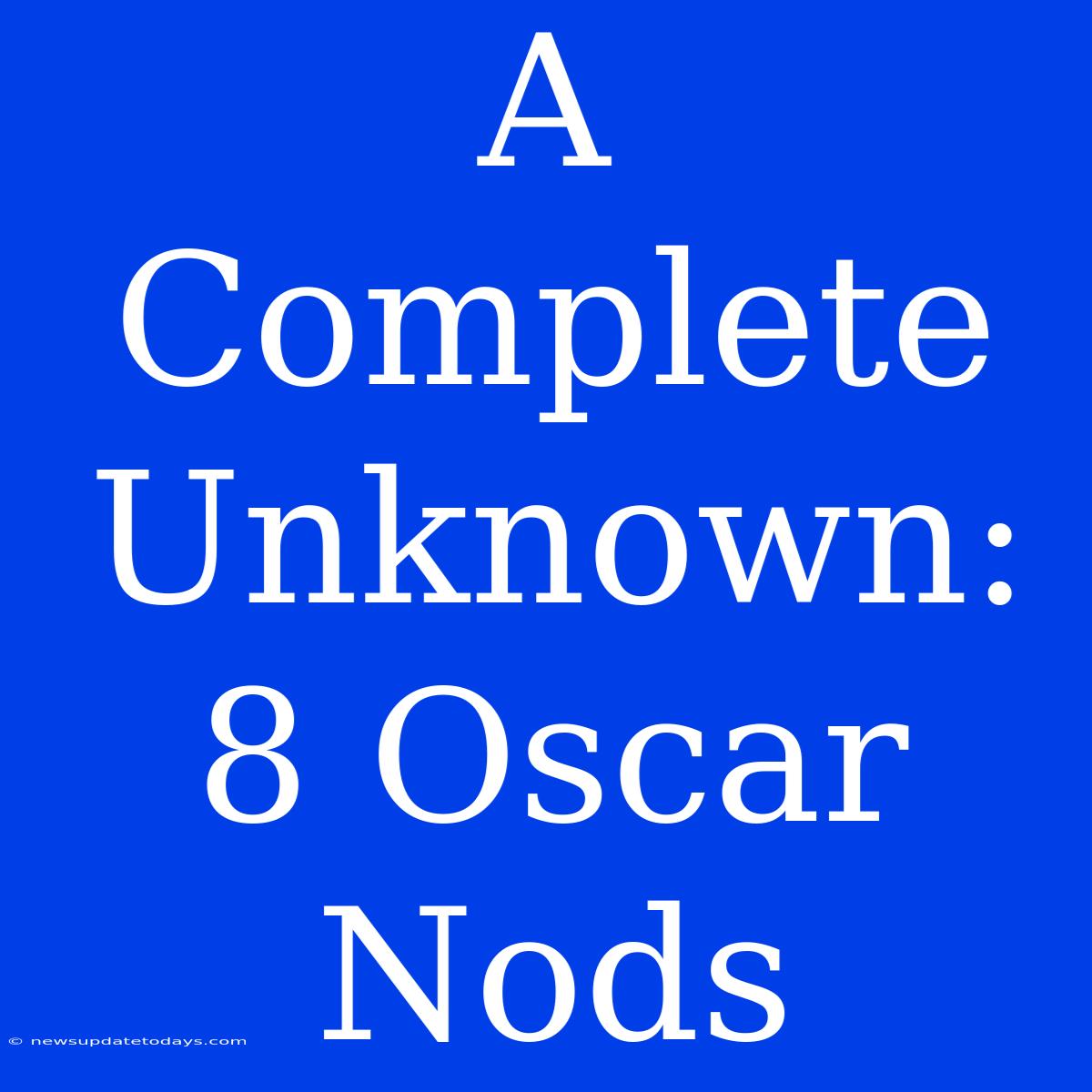 A Complete Unknown: 8 Oscar Nods