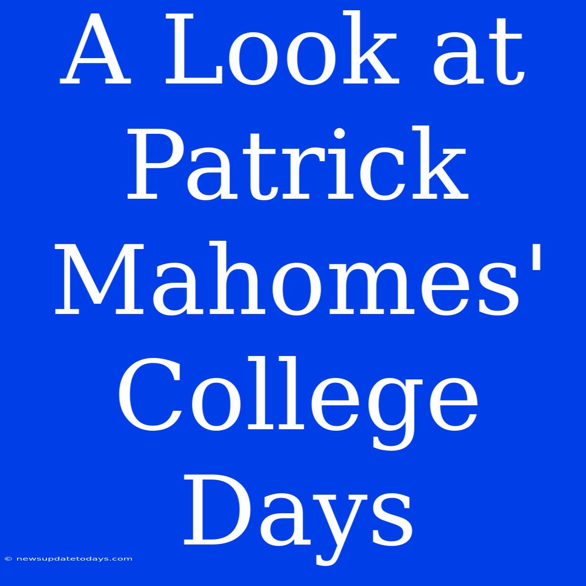 A Look At Patrick Mahomes' College Days