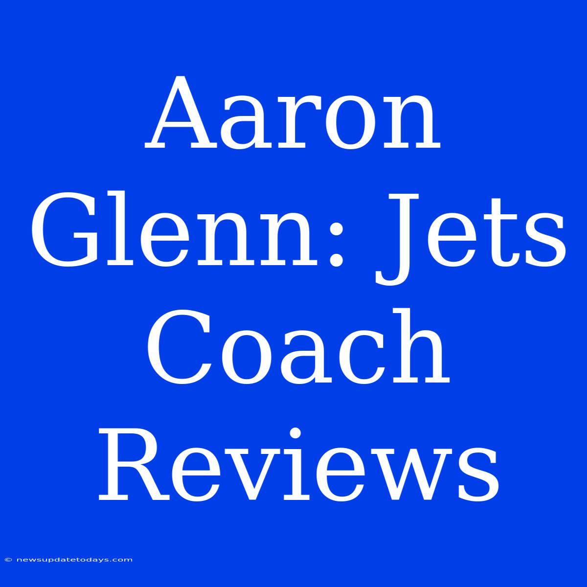 Aaron Glenn: Jets Coach Reviews