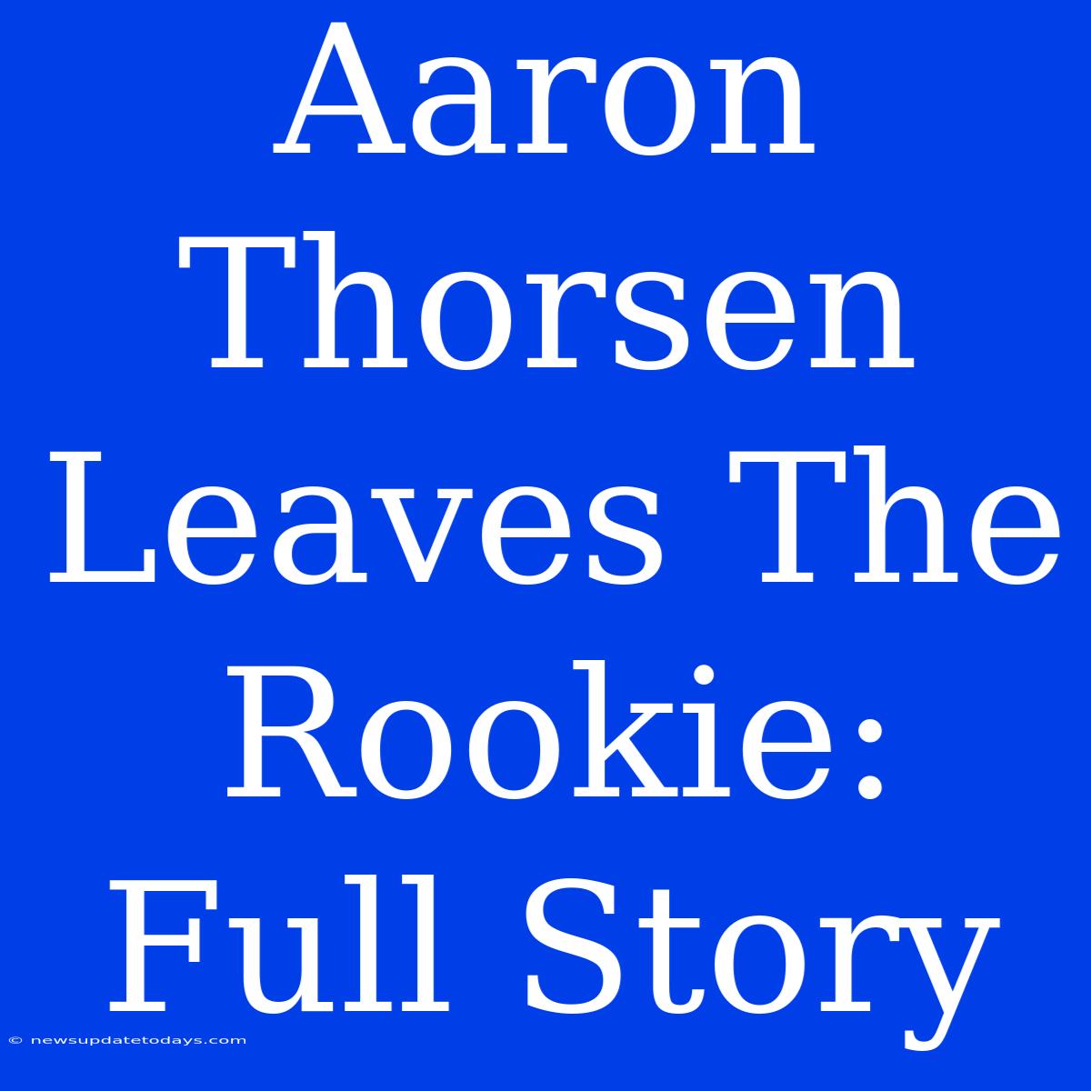 Aaron Thorsen Leaves The Rookie: Full Story