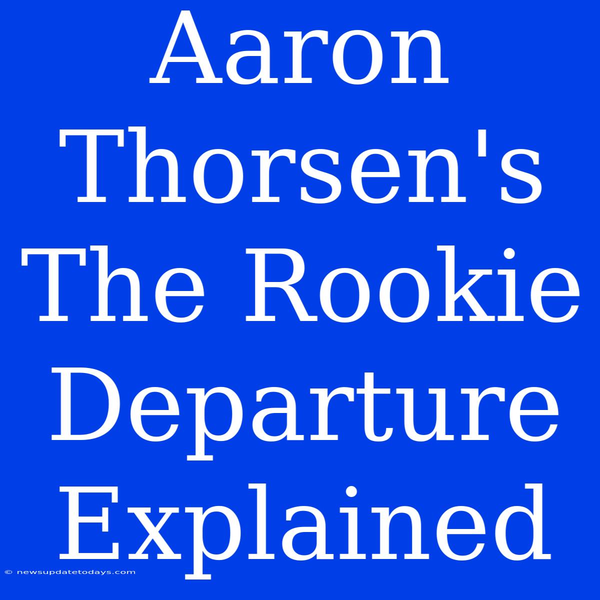 Aaron Thorsen's The Rookie Departure Explained