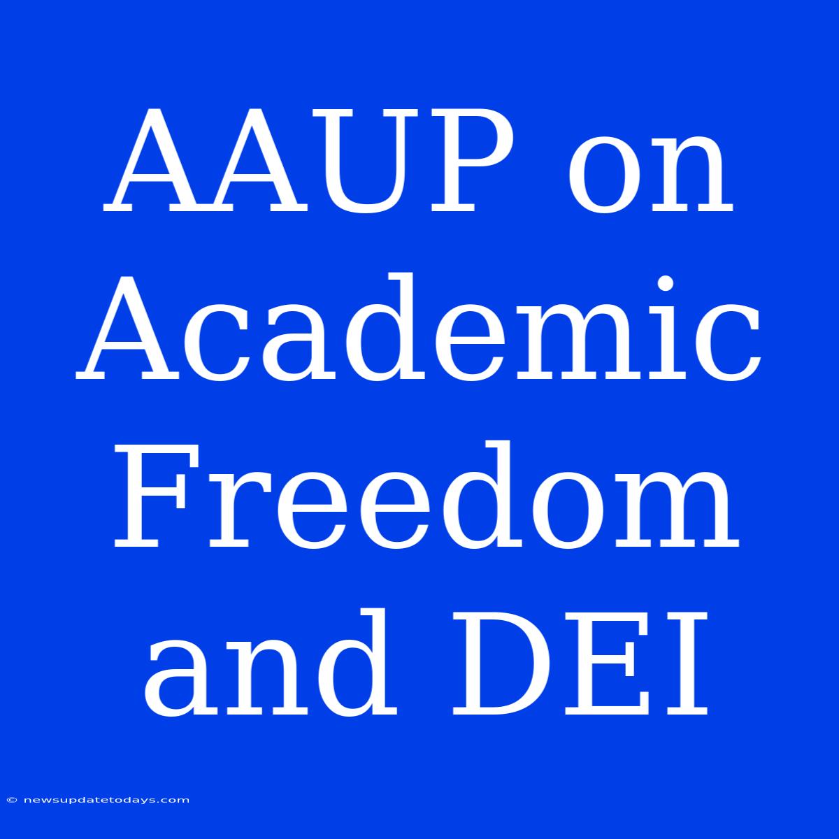 AAUP On Academic Freedom And DEI