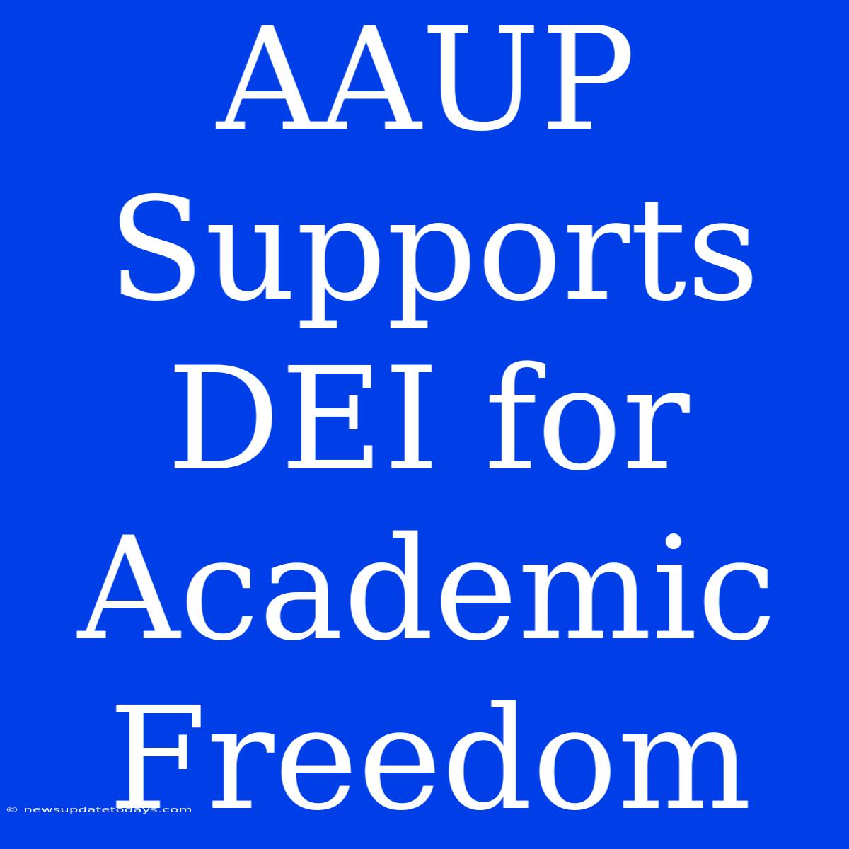 AAUP Supports DEI For Academic Freedom