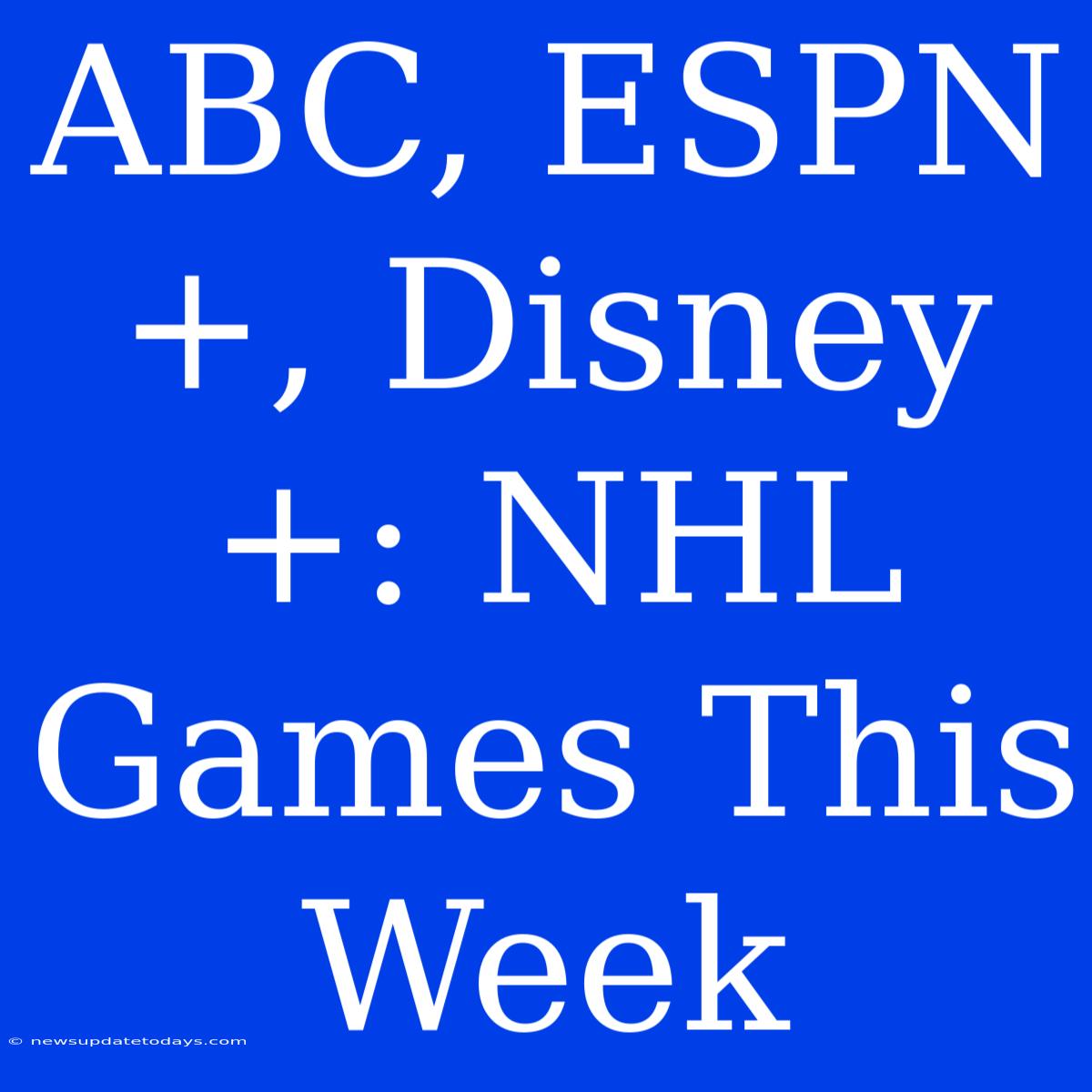 ABC, ESPN+, Disney+: NHL Games This Week