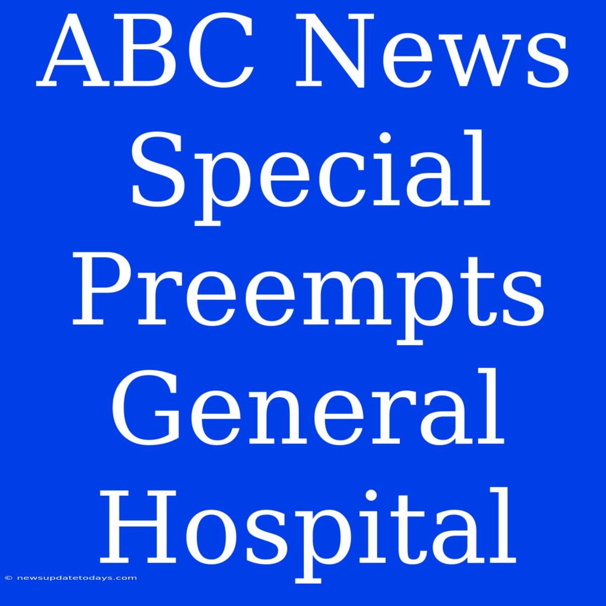 ABC News Special Preempts General Hospital